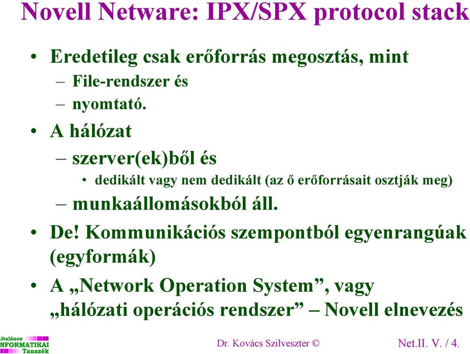 A hálózat szerver(ek)ből és dedikált vagy nem dedikált (az ő erőforrásait osztják meg)