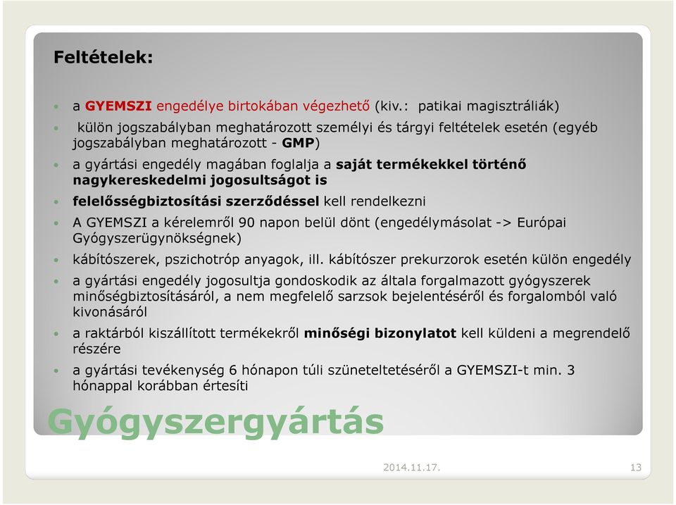 történő nagykereskedelmi jogosultságot is felelősségbiztosítási szerződéssel kell rendelkezni A GYEMSZI a kérelemről 90 napon belül dönt (engedélymásolat -> Európai Gyógyszerügynökségnek)