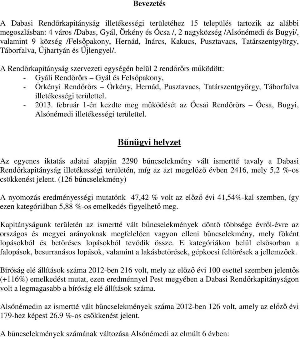 A Rendırkapitányság szervezeti egységén belül 2 rendırırs mőködött: - Gyáli Rendırırs Gyál és Felsıpakony, - Örkényi Rendırırs Örkény, Hernád, Pusztavacs, Tatárszentgyörgy, Táborfalva illetékességi