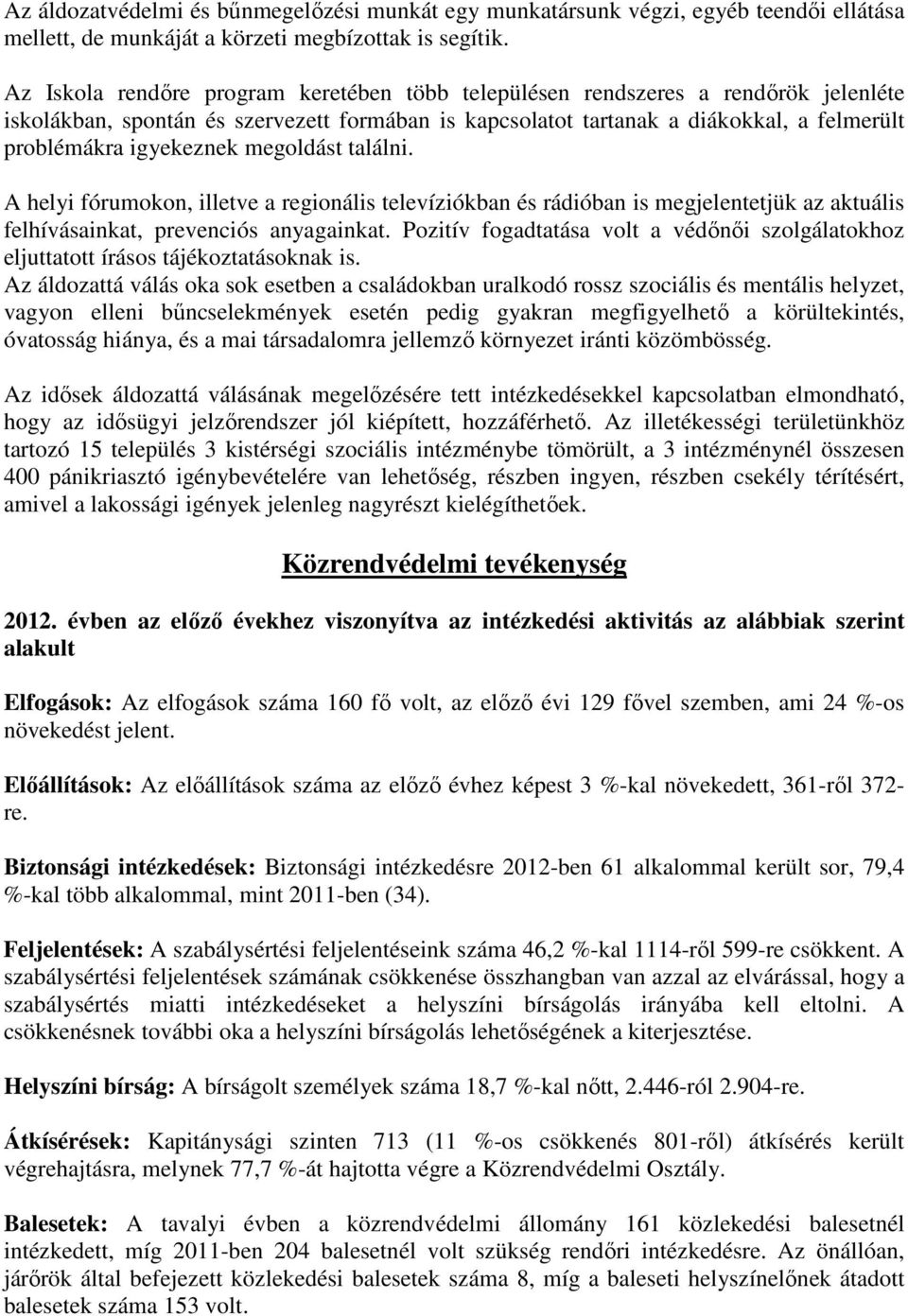 megoldást találni. A helyi fórumokon, illetve a regionális televíziókban és rádióban is megjelentetjük az aktuális felhívásainkat, prevenciós anyagainkat.