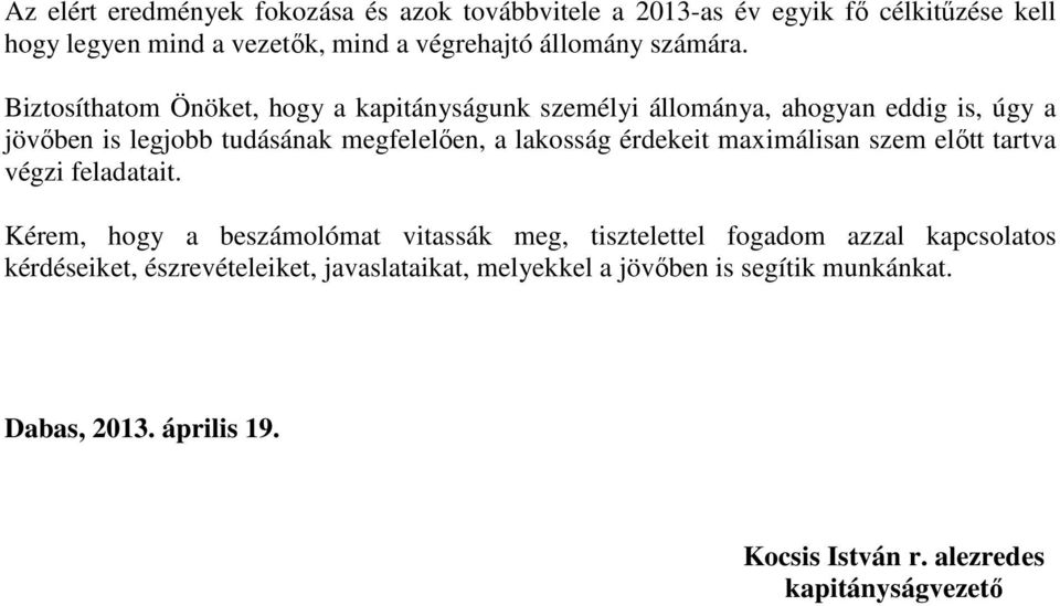 Biztosíthatom Önöket, hogy a kapitányságunk személyi állománya, ahogyan eddig is, úgy a jövıben is legjobb tudásának megfelelıen, a lakosság