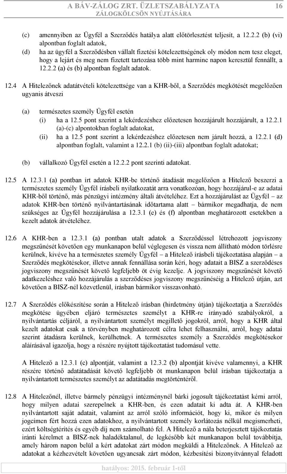 keresztül fennállt, a 12.2.2 (a) és (b) alpontban foglalt adatok. 12.4 A Hitelezőnek adatátvételi kötelezettsége van a KHR-ből, a Szerződés megkötését megelőzően ugyanis átveszi (a) (b) természetes személy Ügyfél esetén (i) ha a 12.