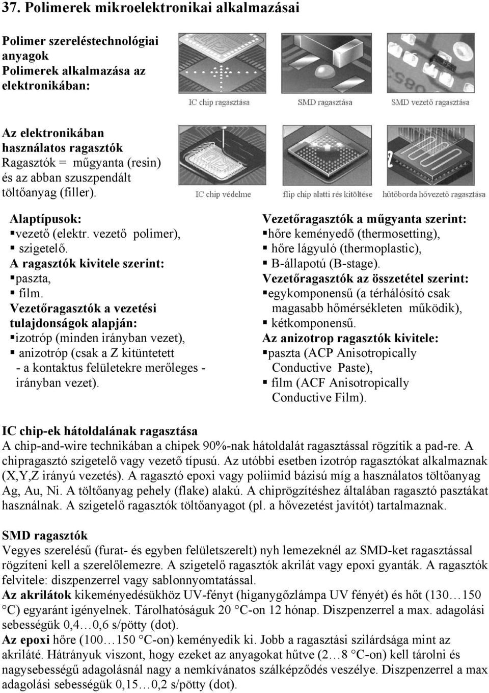 Vezetőragasztók a vezetési tulajdonságok alapján: izotróp (minden irányban vezet), anizotróp (csak a Z kitüntetett - a kontaktus felületekre merőleges - irányban vezet).