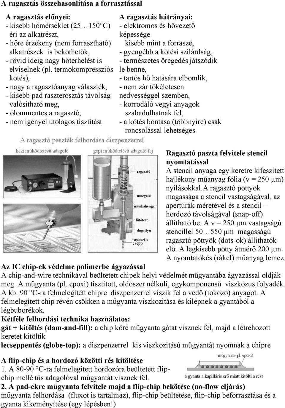 termokompressziós kötés), - nagy a ragasztóanyag választék, - kisebb pad raszterosztás távolság valósítható meg, - ólommentes a ragasztó, - nem igényel utólagos tisztítást A ragasztás hátrányai: -