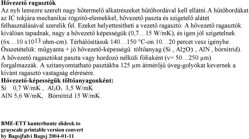 A hővezető ragasztók kiválóan tapadnak, nagy a hővezető képességük (0,7 15 W/mK), és igen jól szigetelnek (6x 10 x1013 ohm-cm). Térhálósításuk 140 150 C-on 10 20 percet vesz igénybe.