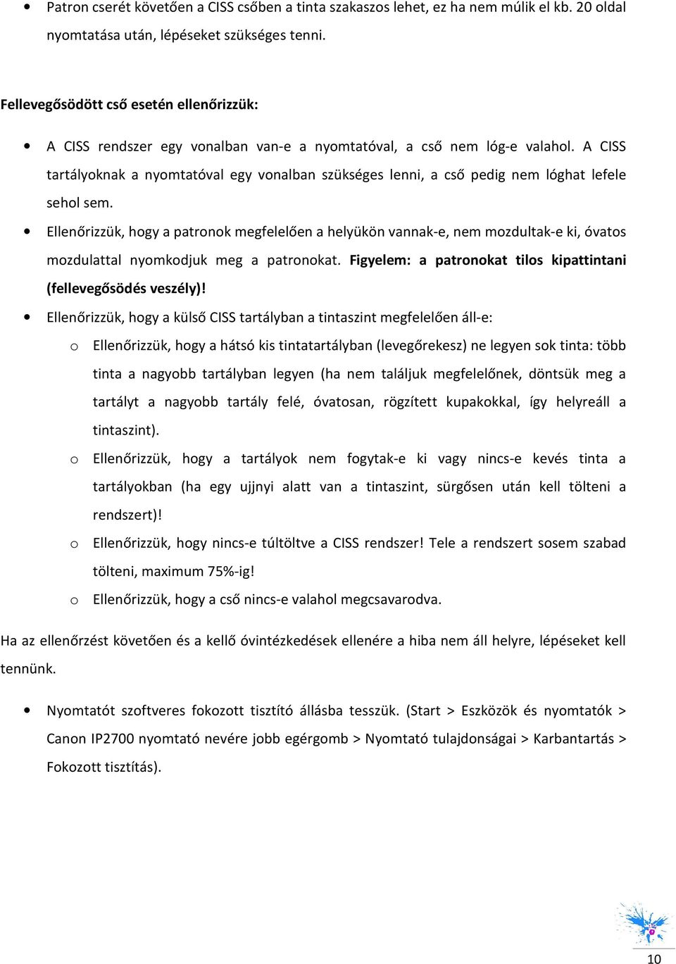 A CISS tartályknak a nymtatóval egy vnalban szükséges lenni, a cső pedig nem lóghat lefele sehl sem.