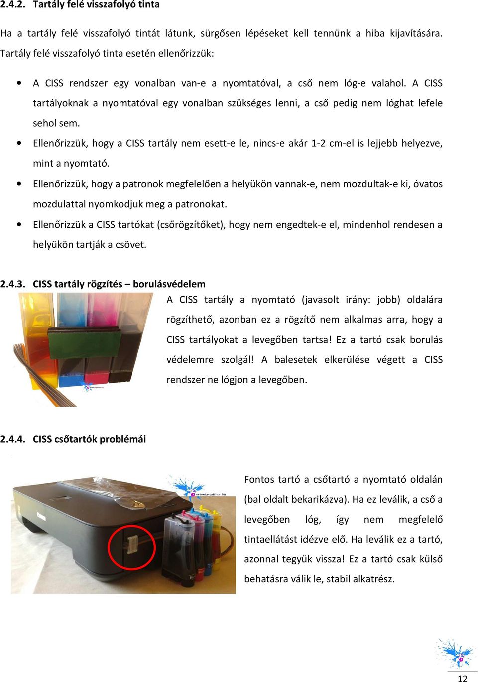 A CISS tartályknak a nymtatóval egy vnalban szükséges lenni, a cső pedig nem lóghat lefele sehl sem.