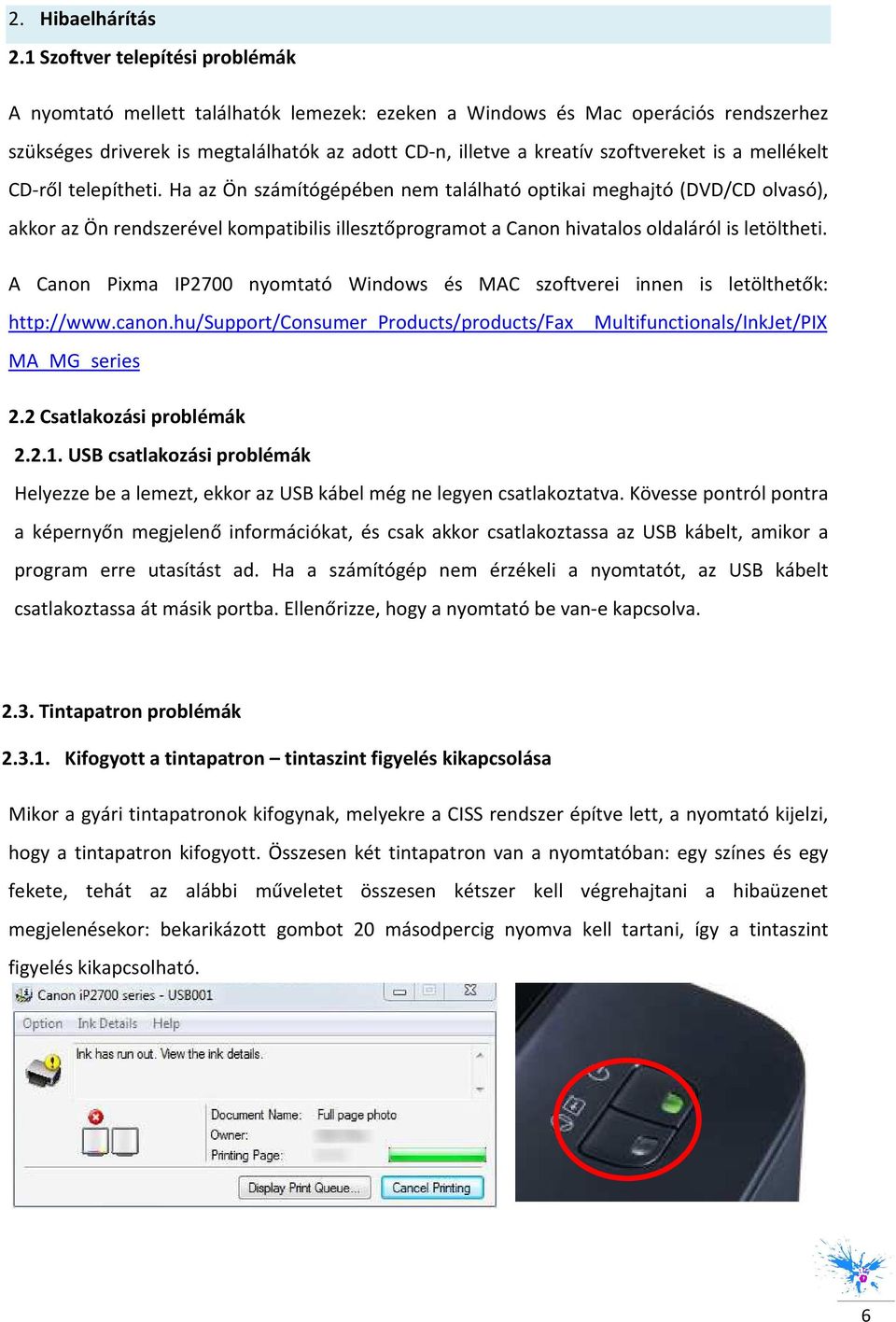 mellékelt CD-ről telepítheti. Ha az Ön számítógépében nem található ptikai meghajtó (DVD/CD lvasó), akkr az Ön rendszerével kmpatibilis illesztőprgramt a Cann hivatals ldaláról is letöltheti.
