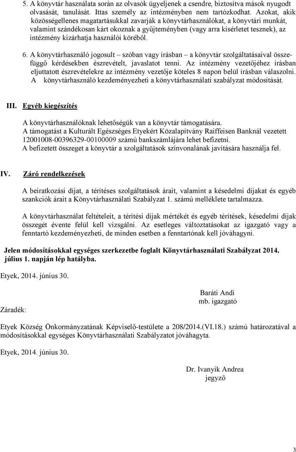 kizárhatja használói köréből. 6. A könyvtárhasználó jogosult szóban vagy írásban a könyvtár szolgáltatásaival összefüggő kérdésekben észrevételt, javaslatot tenni.