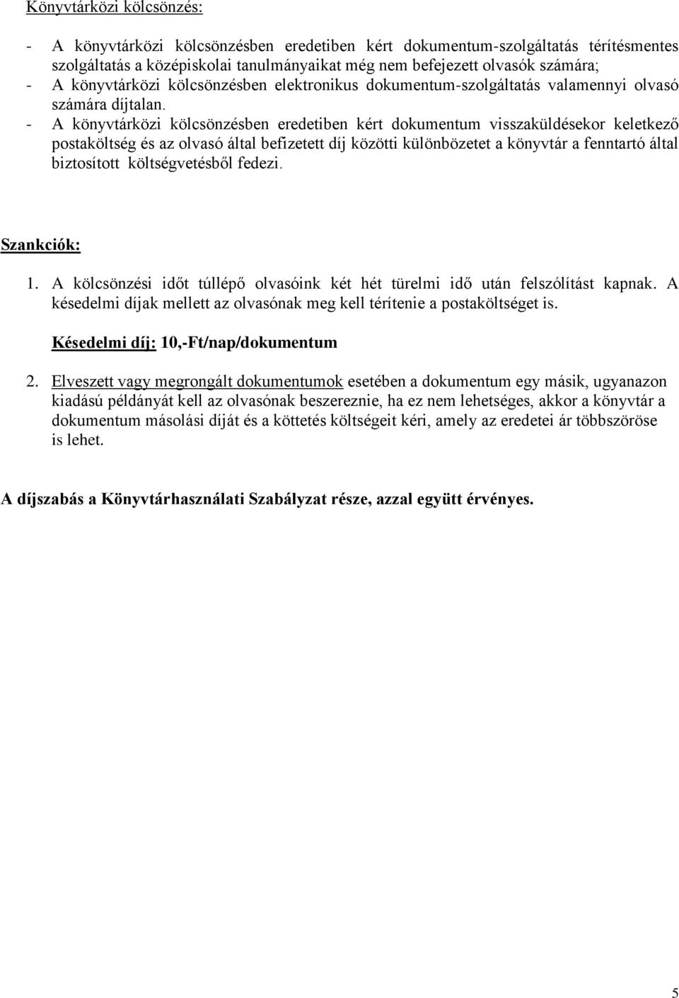 - A könyvtárközi kölcsönzésben eredetiben kért dokumentum visszaküldésekor keletkező postaköltség és az olvasó által befizetett díj közötti különbözetet a könyvtár a fenntartó által biztosított