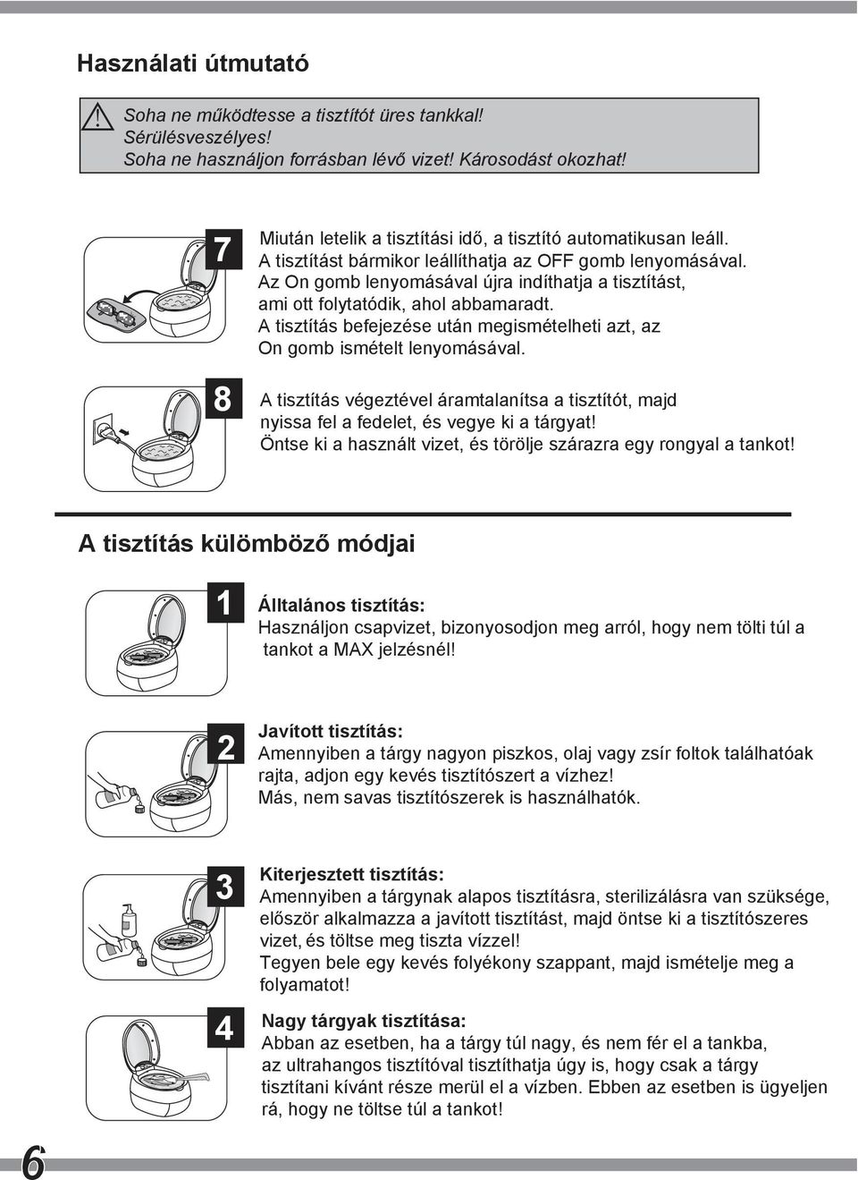 Öntse ki a használt vizet, és törölje szárazra egy rongyal a tankot! 1 Használjon csapvizet, bizonyosodjon meg arról, hogy nem tölti túl a tankot a MAX jelzésnél!