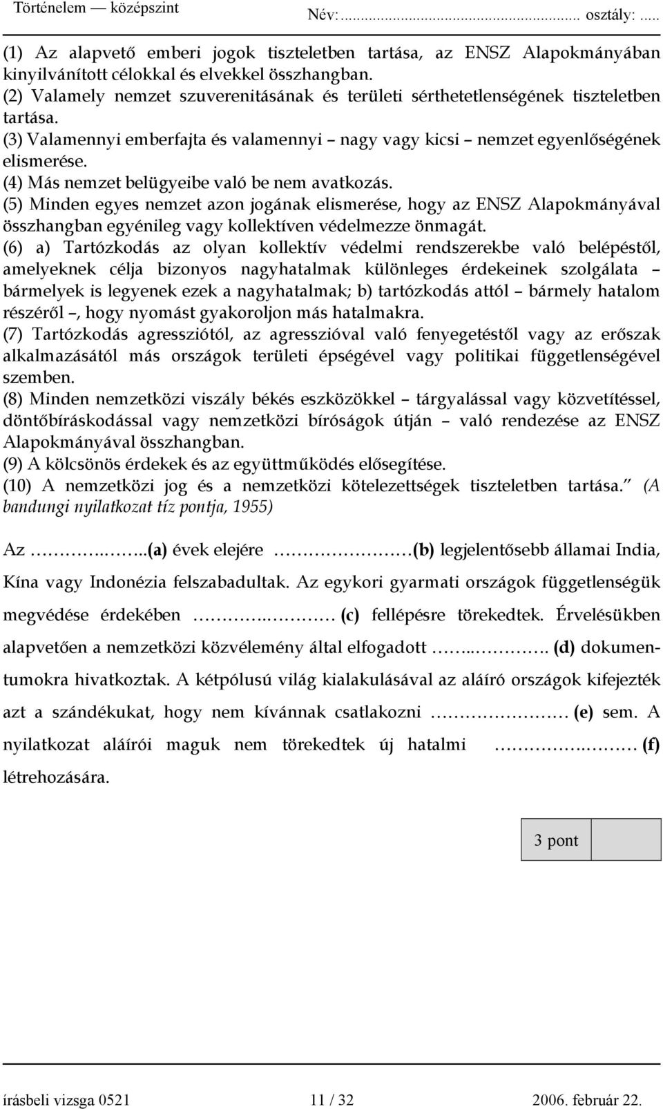 (4) Más nemzet belügyeibe való be nem avatkozás. (5) Minden egyes nemzet azon jogának elismerése, hogy az ENSZ Alapokmányával összhangban egyénileg vagy kollektíven védelmezze önmagát.