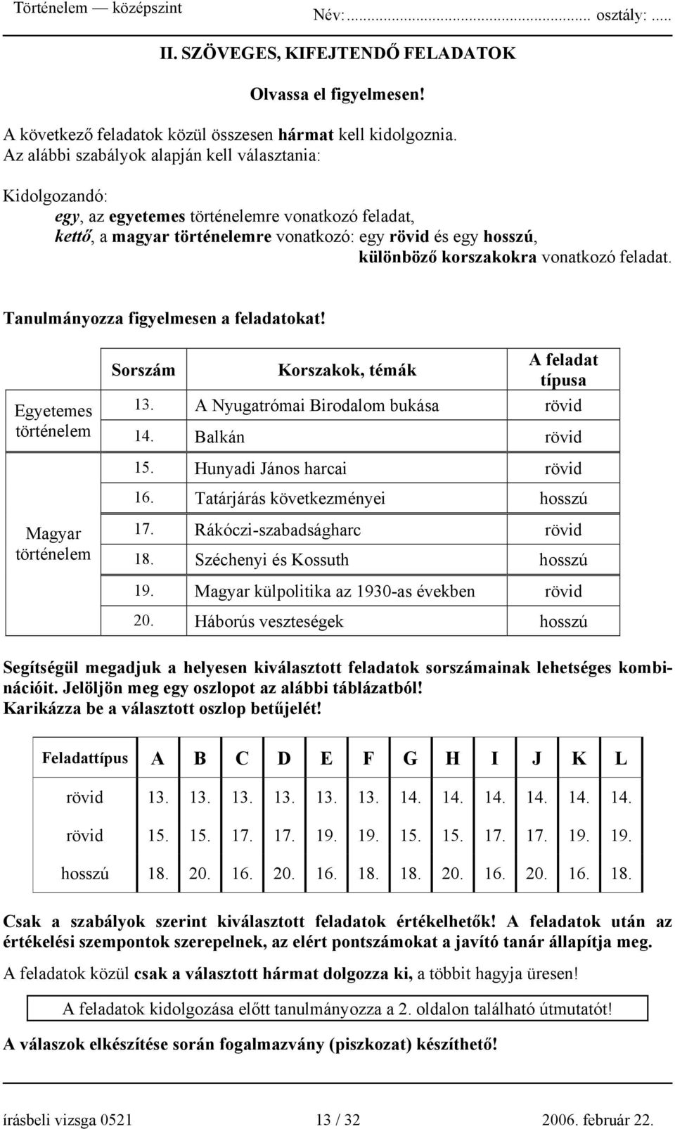 vonatkozó feladat. Tanulmányozza figyelmesen a feladatokat! Sorszám Korszakok, témák A feladat típusa Egyetemes 13. A Nyugatrómai Birodalom bukása rövid történelem 14. Balkán rövid 15.