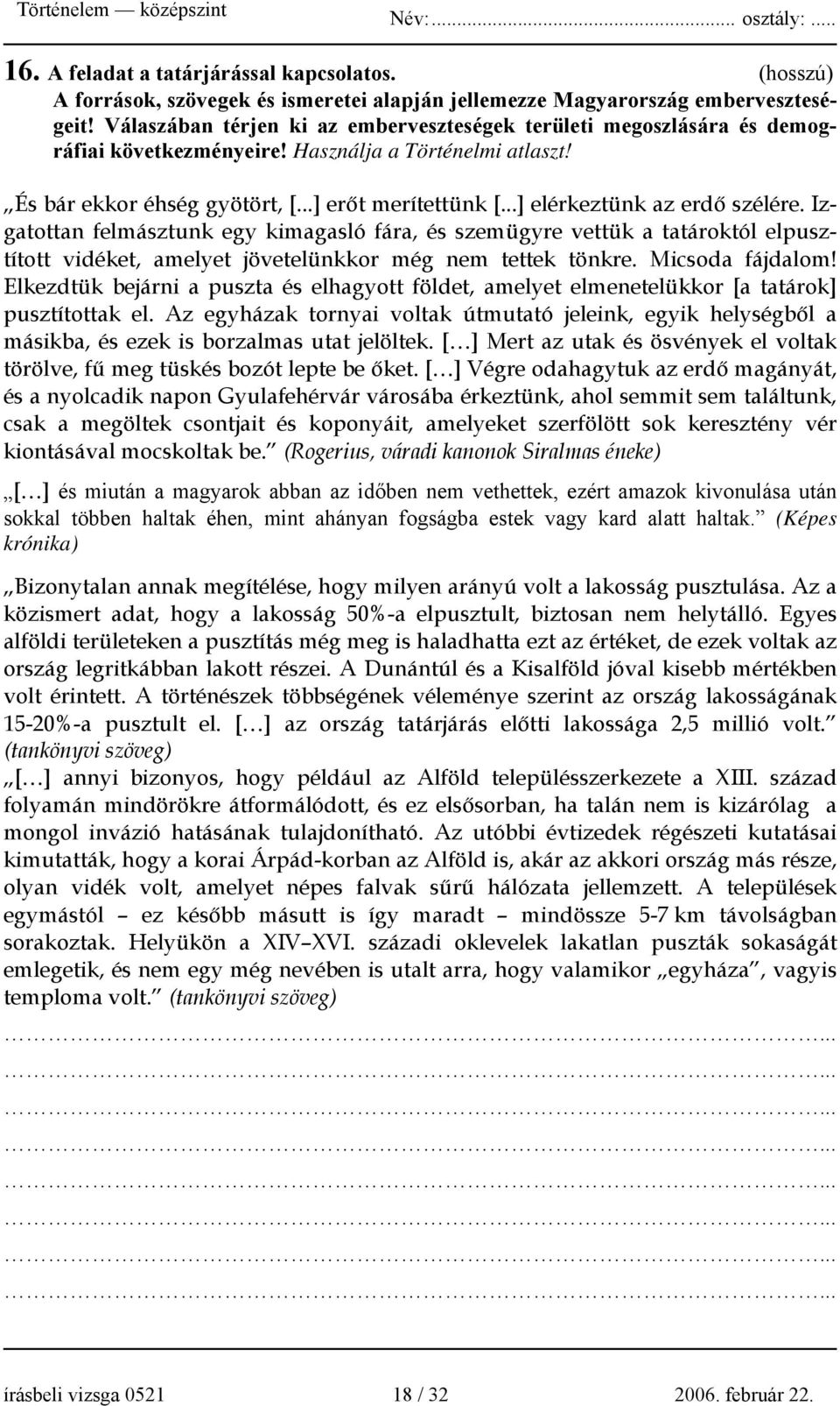 ..] elérkeztünk az erdő szélére. Izgatottan felmásztunk egy kimagasló fára, és szemügyre vettük a tatároktól elpusztított vidéket, amelyet jövetelünkkor még nem tettek tönkre. Micsoda fájdalom!