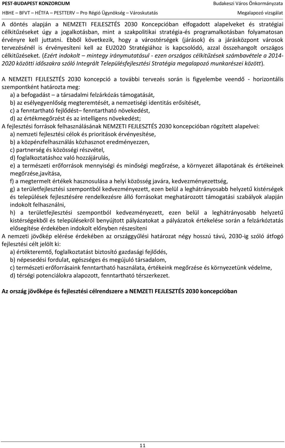 Ebből következik, hogy a várostérségek (járások) és a járásközpont városok tervezésénél is érvényesíteni kell az EU2020 Stratégiához is kapcsolódó, azzal összehangolt országos célkitűzéseket.