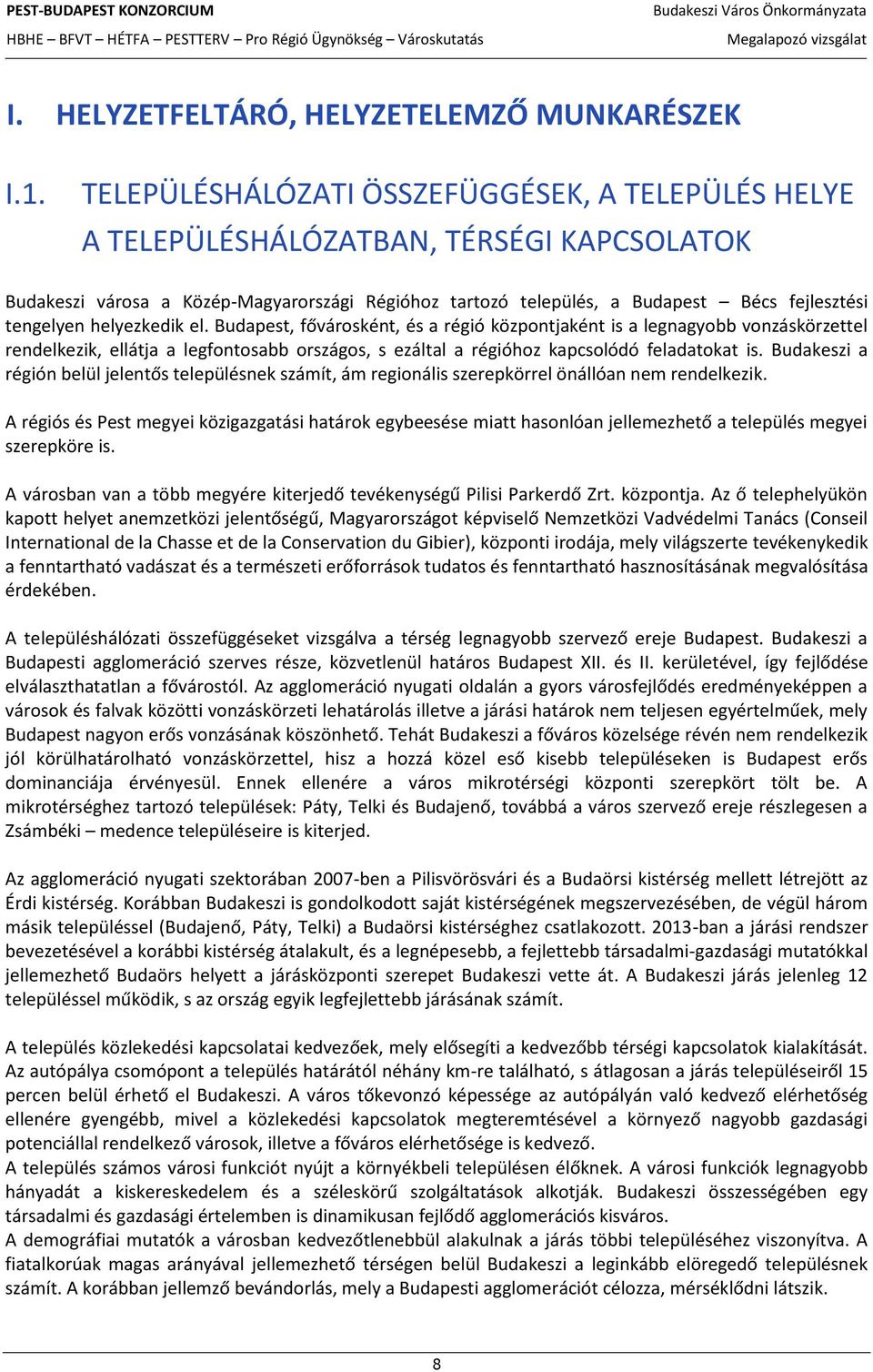 helyezkedik el. Budapest, fővárosként, és a régió központjaként is a legnagyobb vonzáskörzettel rendelkezik, ellátja a legfontosabb országos, s ezáltal a régióhoz kapcsolódó feladatokat is.