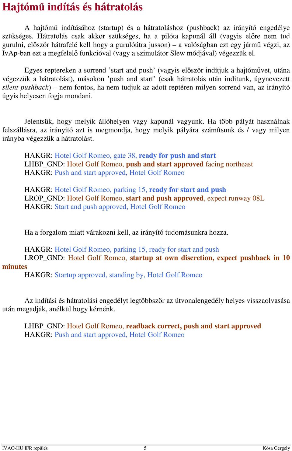 funkcióval (vagy a szimulátor Slew módjával) végezzük el.
