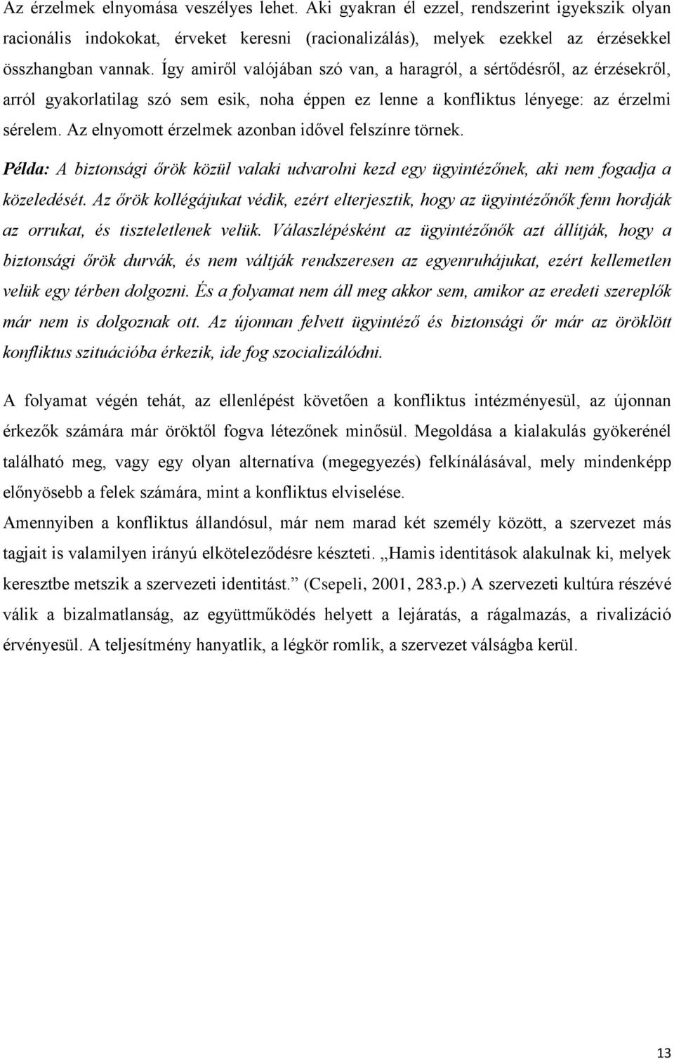 Az elnyomott érzelmek azonban idővel felszínre törnek. Példa: A biztonsági őrök közül valaki udvarolni kezd egy ügyintézőnek, aki nem fogadja a közeledését.