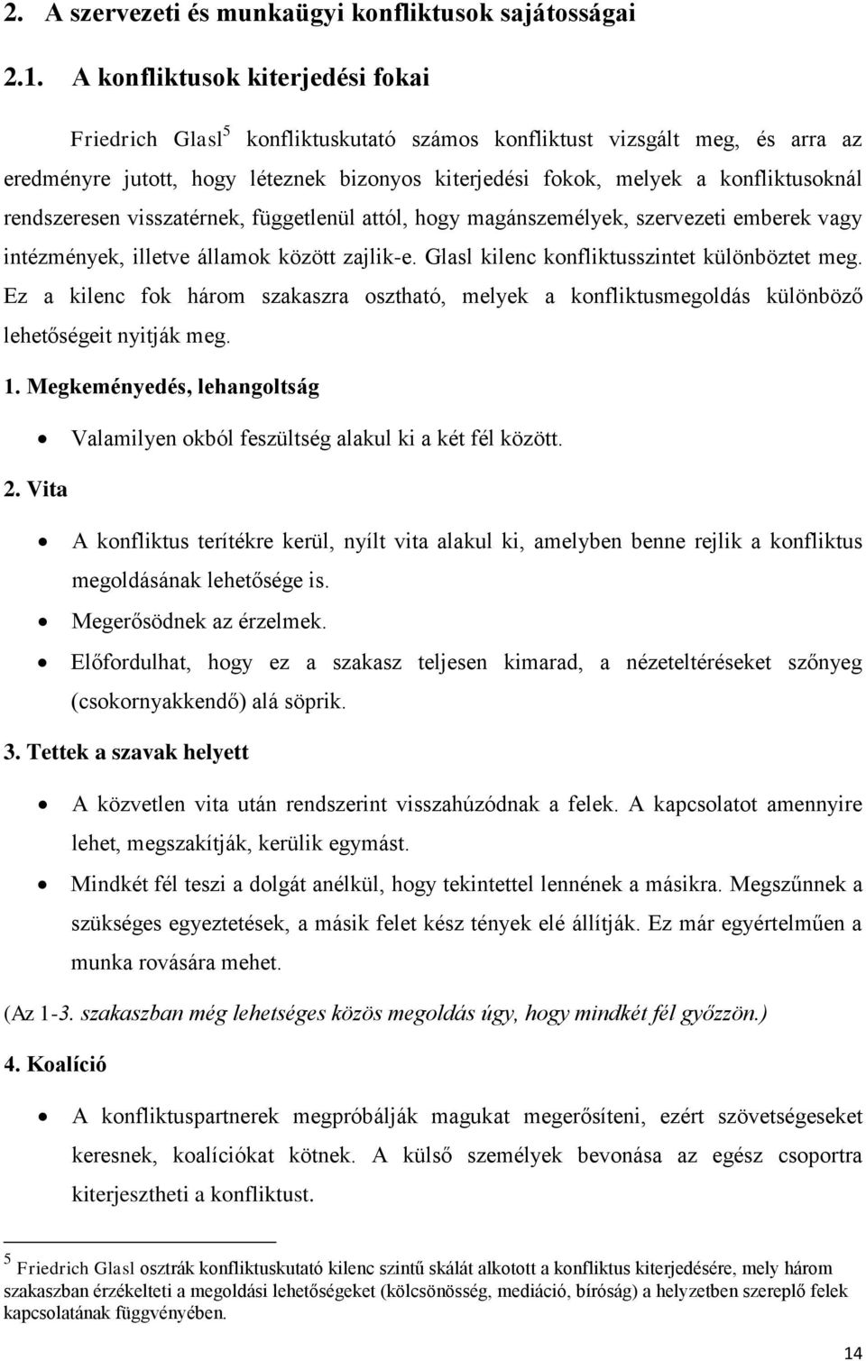 rendszeresen visszatérnek, függetlenül attól, hogy magánszemélyek, szervezeti emberek vagy intézmények, illetve államok között zajlik-e. Glasl kilenc konfliktusszintet különböztet meg.