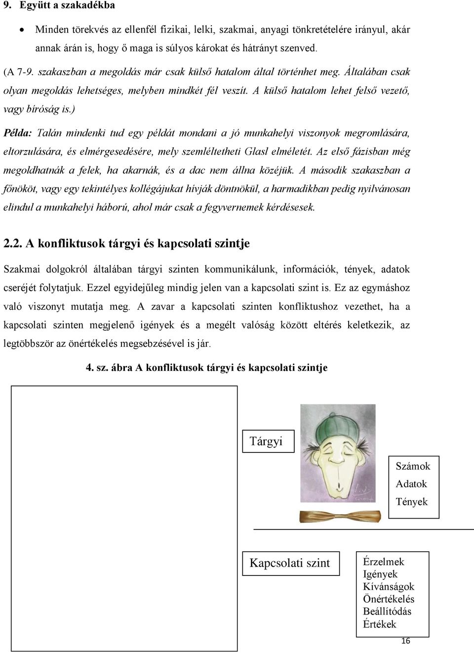 ) Példa: Talán mindenki tud egy példát mondani a jó munkahelyi viszonyok megromlására, eltorzulására, és elmérgesedésére, mely szemléltetheti Glasl elméletét.