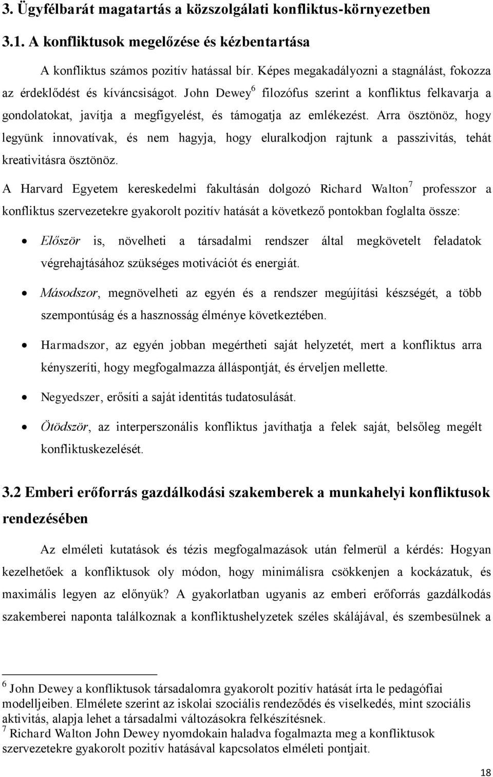 Arra ösztönöz, hogy legyünk innovatívak, és nem hagyja, hogy eluralkodjon rajtunk a passzivitás, tehát kreativitásra ösztönöz.