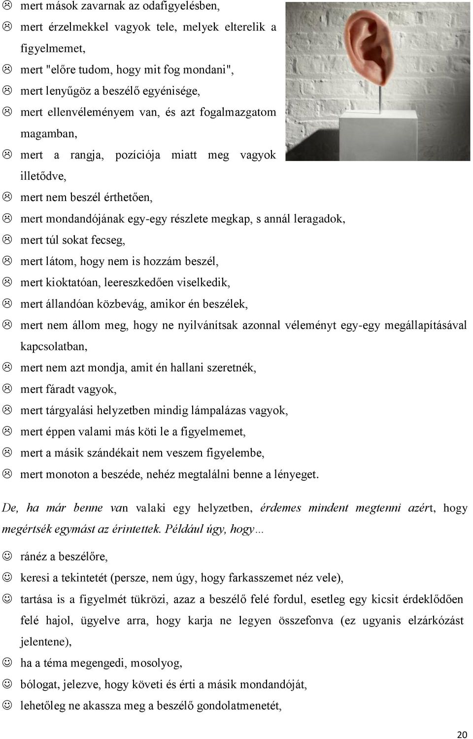 fecseg, mert látom, hogy nem is hozzám beszél, mert kioktatóan, leereszkedően viselkedik, mert állandóan közbevág, amikor én beszélek, mert nem állom meg, hogy ne nyilvánítsak azonnal véleményt