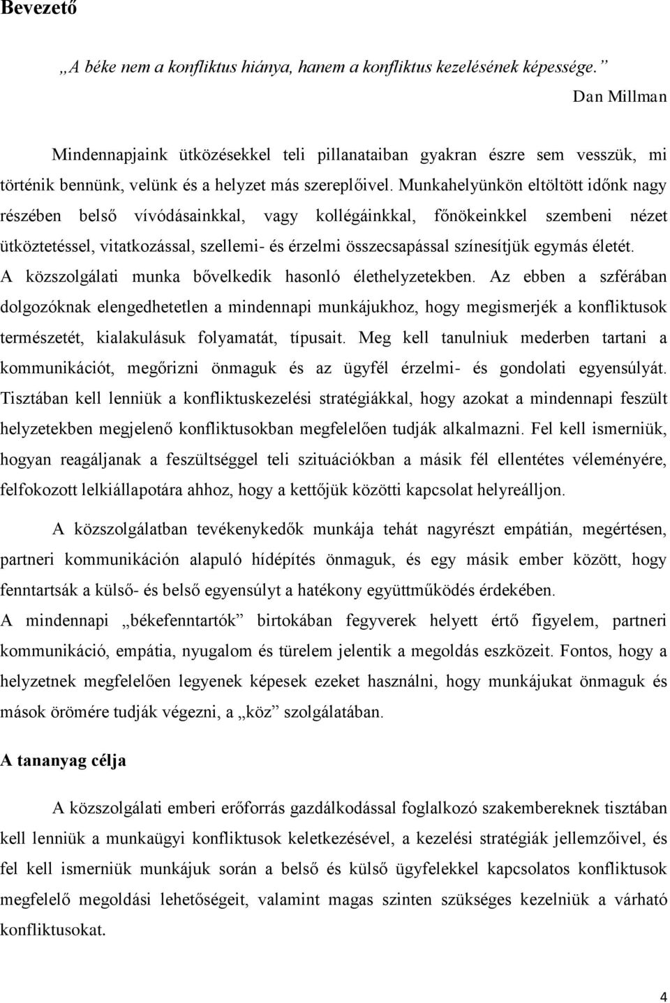 Munkahelyünkön eltöltött időnk nagy részében belső vívódásainkkal, vagy kollégáinkkal, főnökeinkkel szembeni nézet ütköztetéssel, vitatkozással, szellemi- és érzelmi összecsapással színesítjük egymás