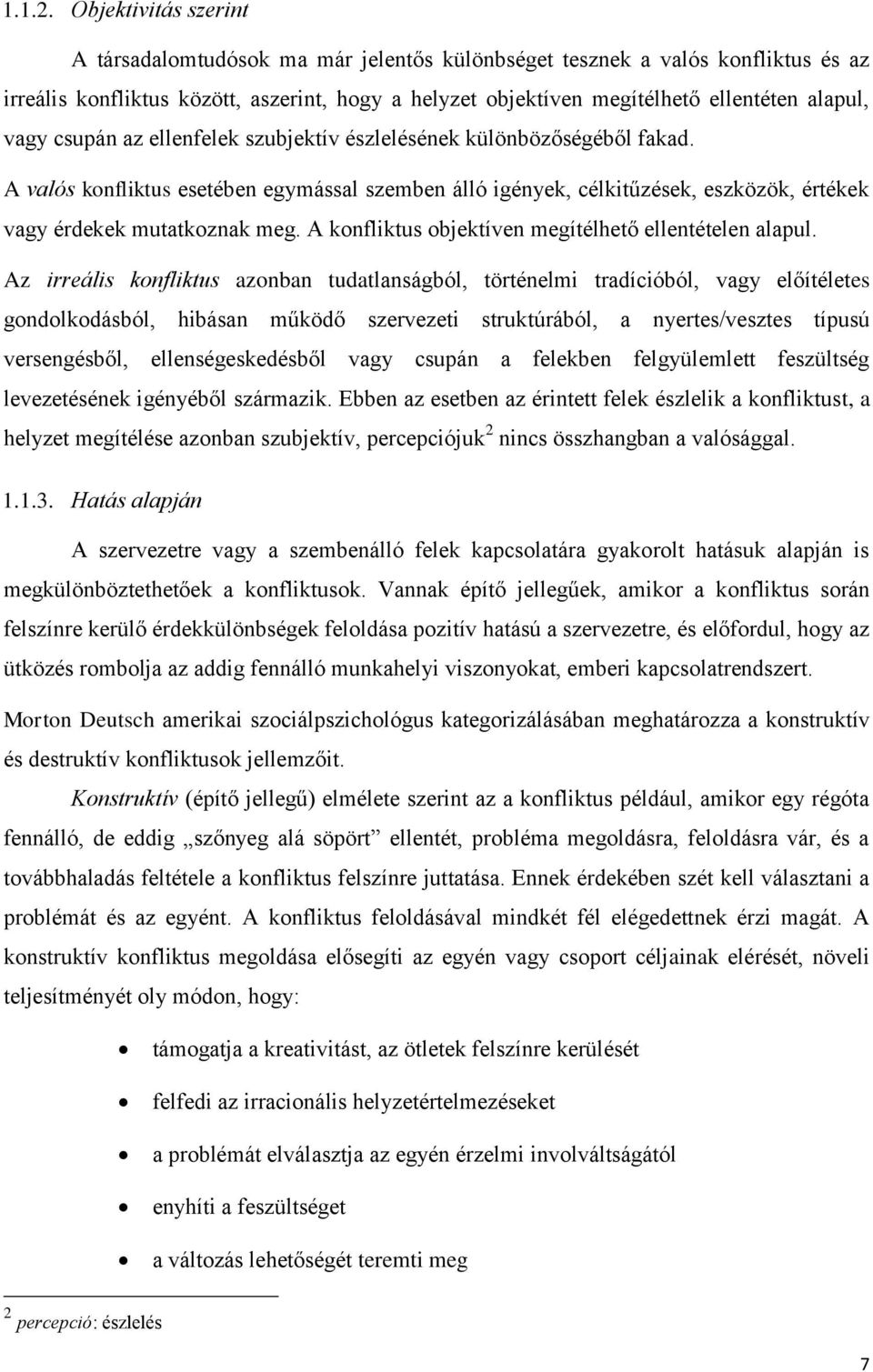 vagy csupán az ellenfelek szubjektív észlelésének különbözőségéből fakad. A valós konfliktus esetében egymással szemben álló igények, célkitűzések, eszközök, értékek vagy érdekek mutatkoznak meg.