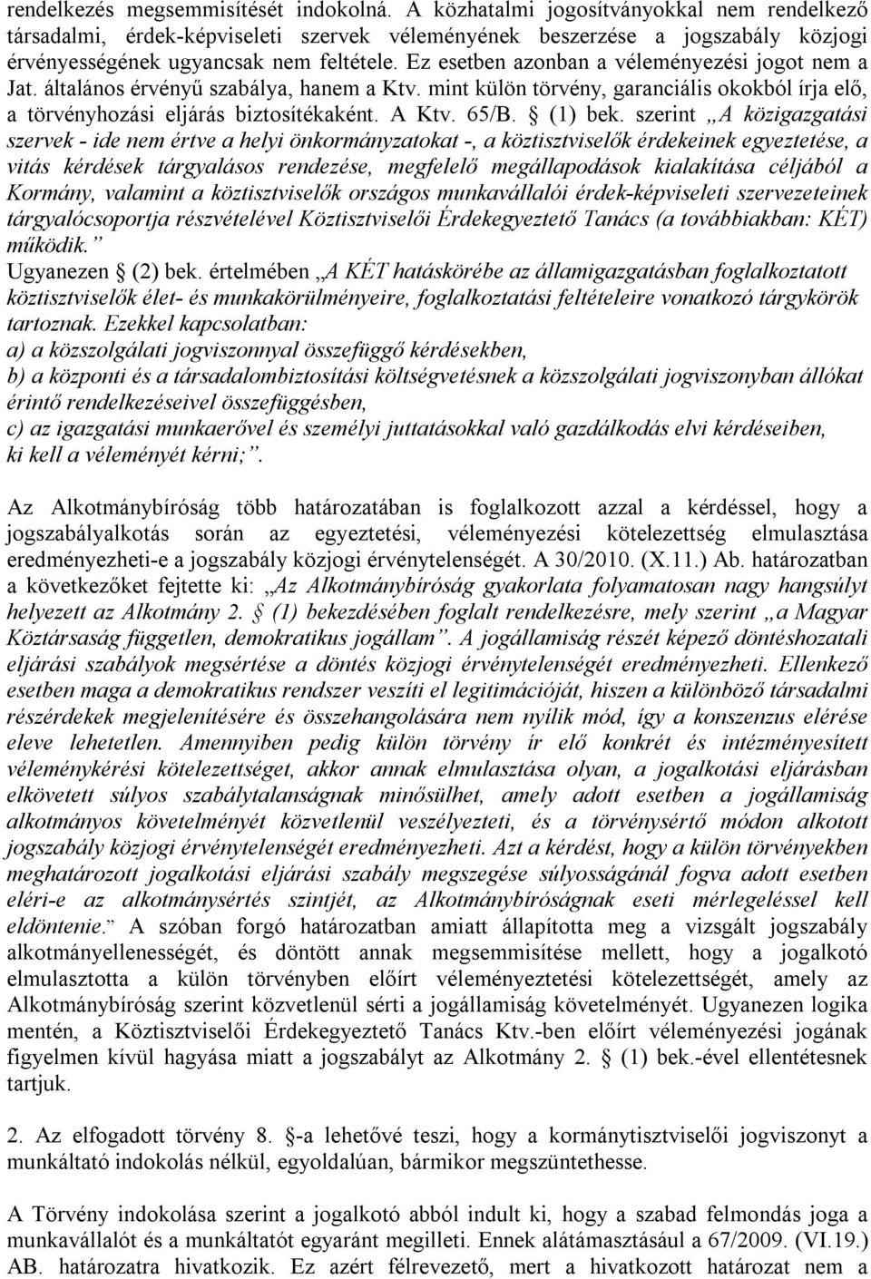 Ez esetben azonban a véleményezési jogot nem a Jat. általános érvényű szabálya, hanem a Ktv. mint külön törvény, garanciális okokból írja elő, a törvényhozási eljárás biztosítékaként. A Ktv. 65/B.