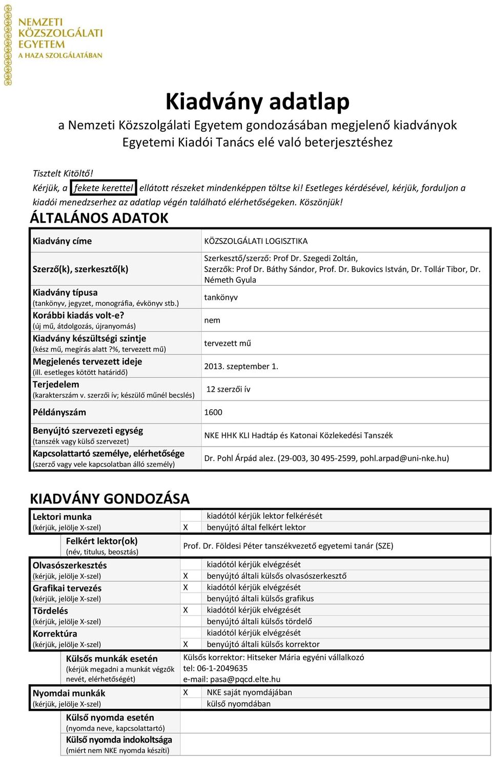 ÁLTALÁNOS ADATOK Kiadvány címe Szerző(k), szerkesztő(k) Kiadvány típusa (tankönyv, jegyzet, monográfia, évkönyv stb.) Korábbi kiadás volt-e?