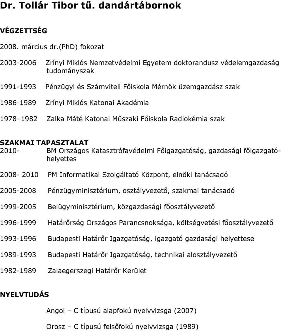 Akadémia 1978 1982 Zalka Máté Katonai Műszaki Főiskola Radiokémia szak SZAKMAI TAPASZTALAT 2010- BM Országos Katasztrófavédelmi Főigazgatóság, gazdasági főigazgatóhelyettes 2008-2010 PM Informatikai