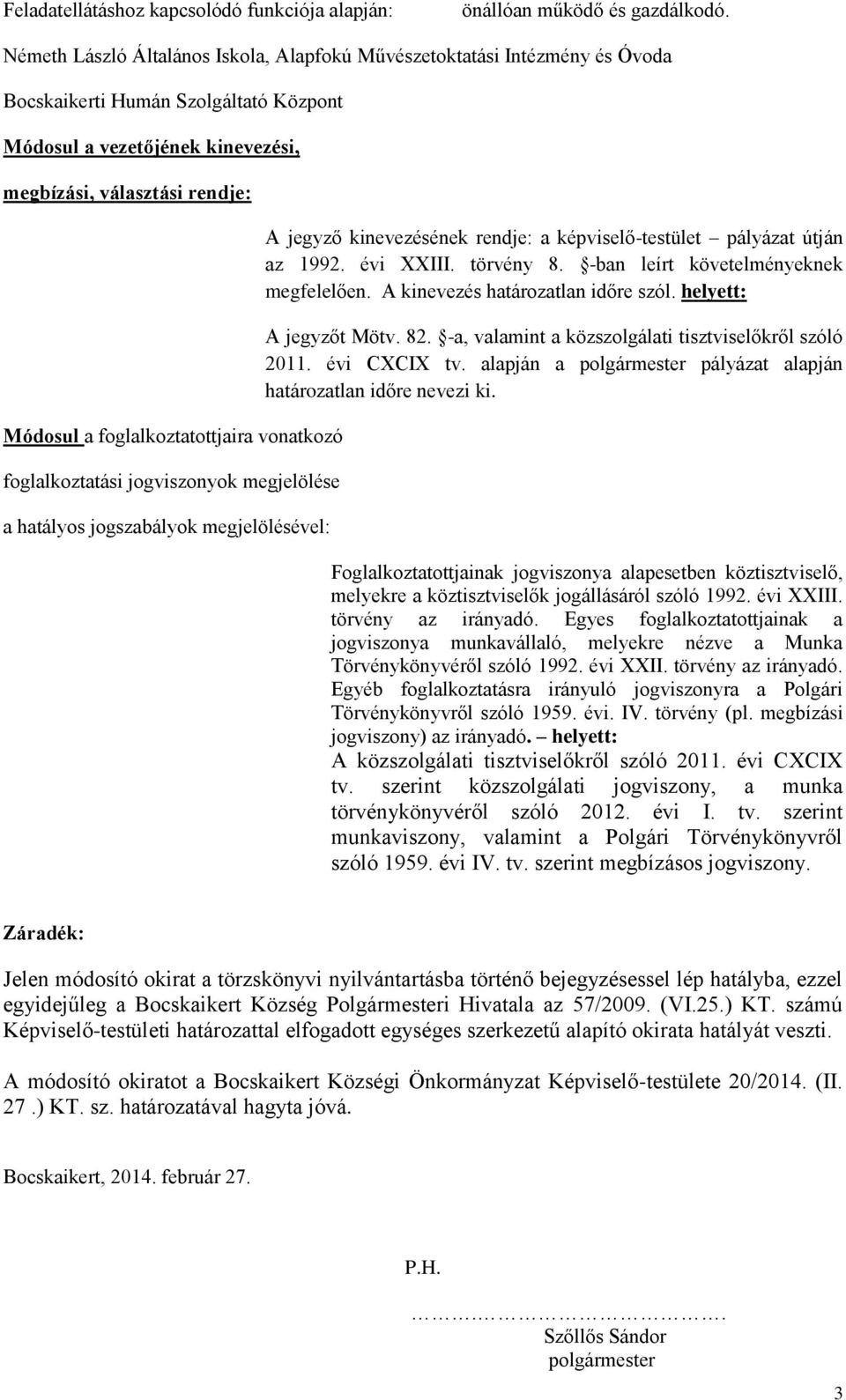 foglalkoztatottjaira vonatkozó foglalkoztatási jogviszonyok megjelölése a hatályos jogszabályok megjelölésével: A jegyző kinevezésének rendje: a képviselő-testület pályázat útján az 1992. évi XXIII.