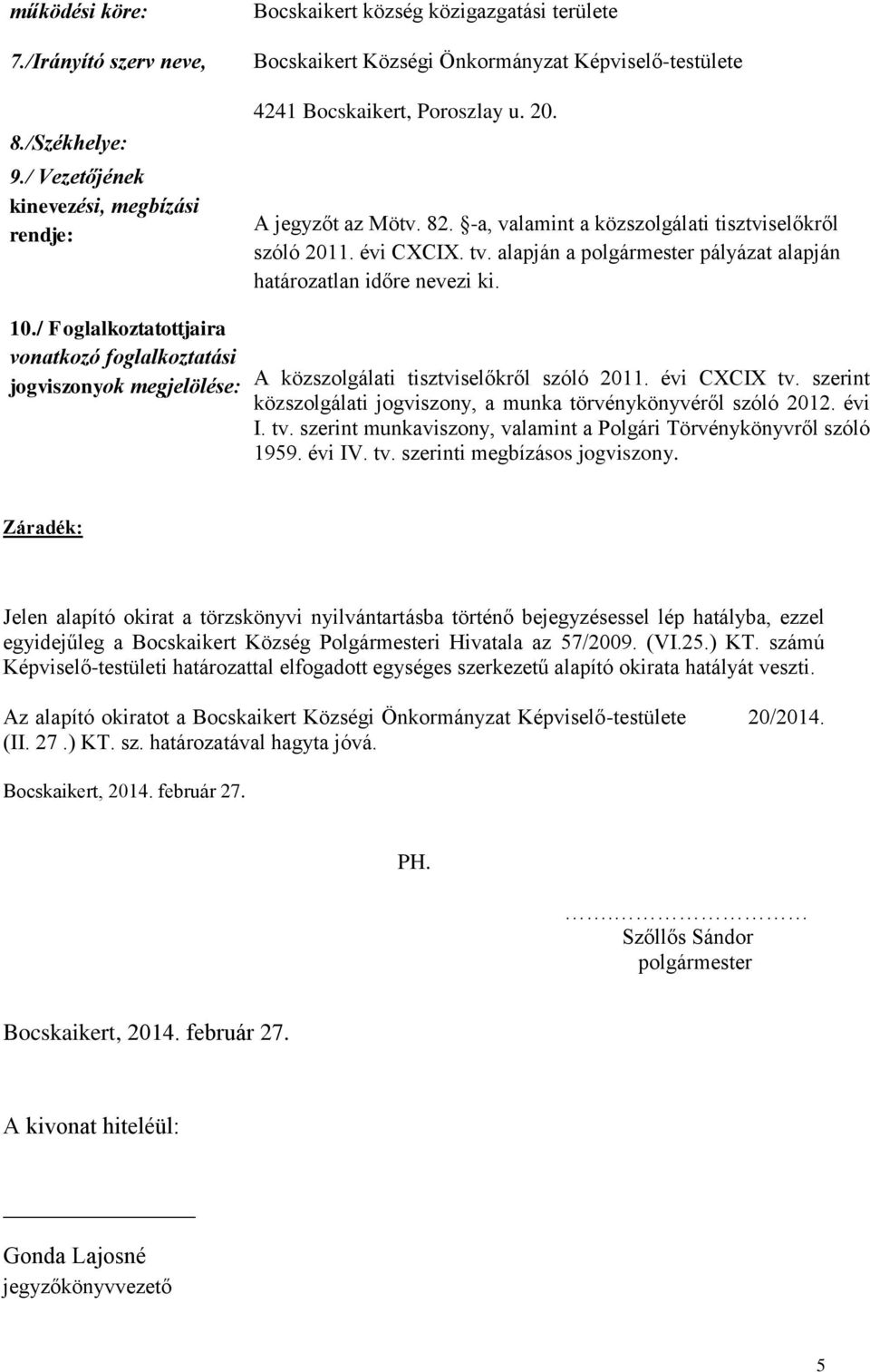 -a, valamint a közszolgálati tisztviselőkről szóló 2011. évi CXCIX. tv. alapján a pályázat alapján határozatlan időre nevezi ki. 10.