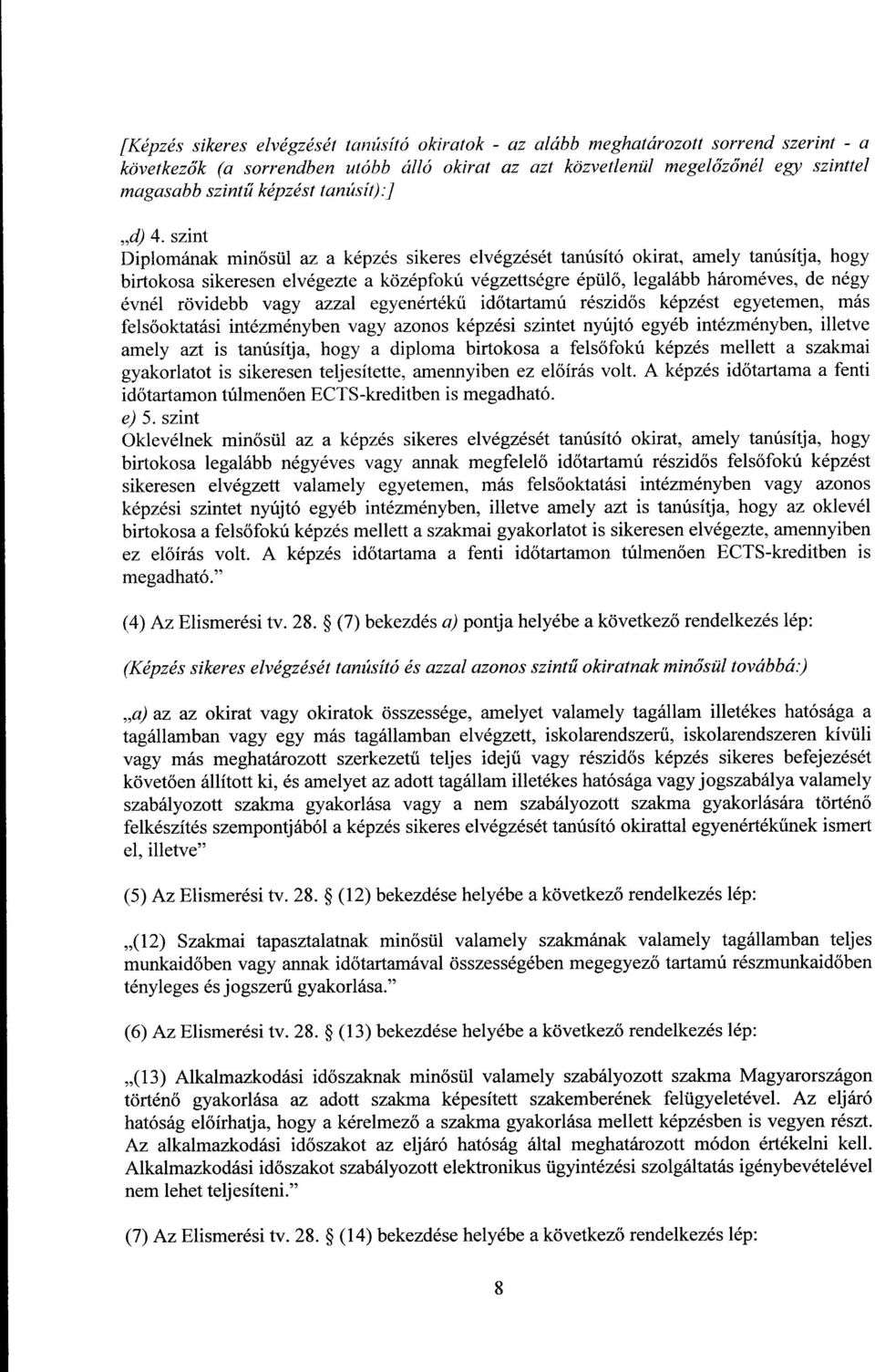 szint Diplomának min ősül az a képzés sikeres elvégzését tanúsító okirat, amely tanúsítja, hogy birtokosa sikeresen elvégezte a középfokú végzettségre épülő, legalább hároméves, de négy évnél