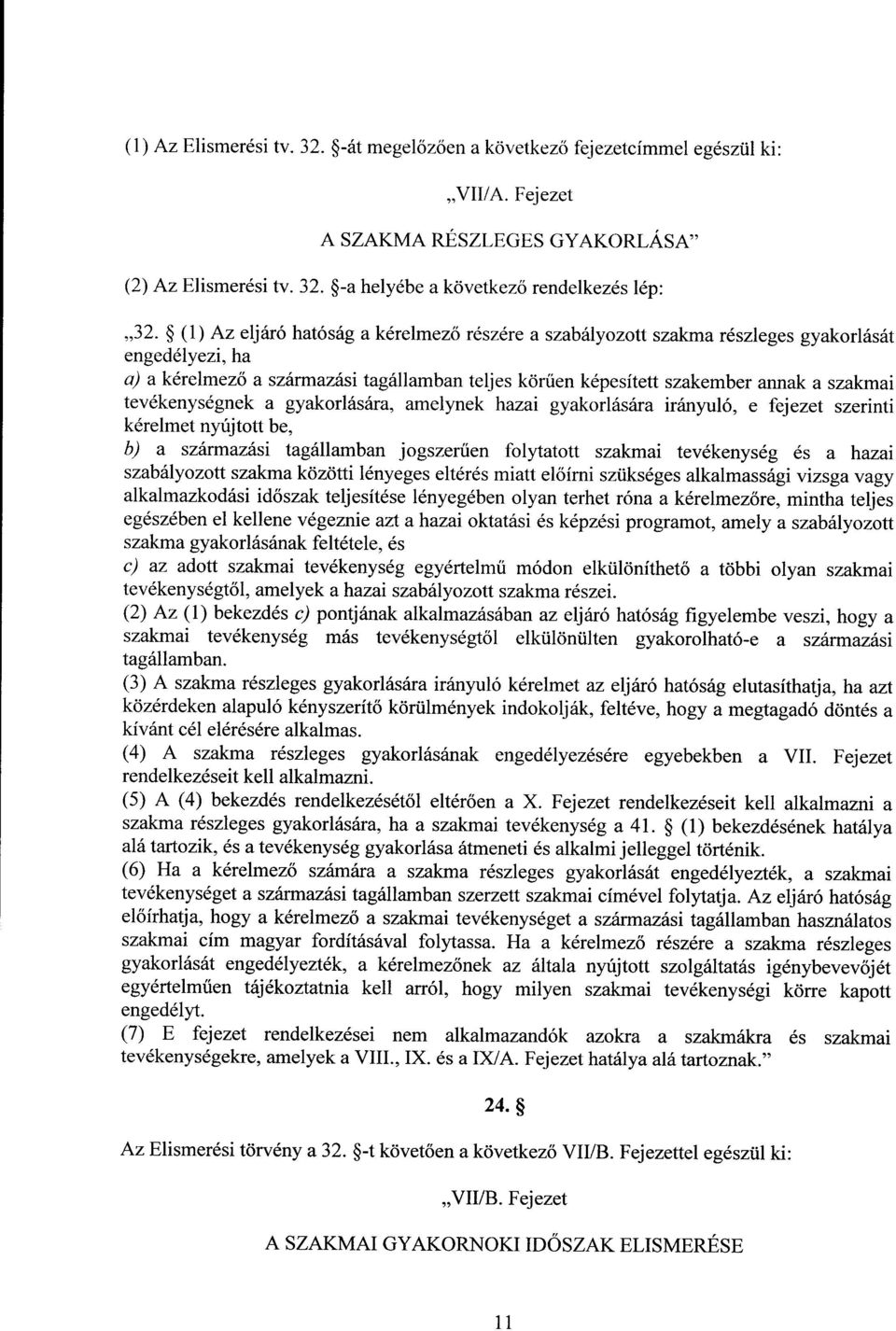 tevékenységnek a gyakorlására, amelynek hazai gyakorlására irányuló, e fejezet szerint i kérelmet nyújtott be, b) a származási tagállamban jogszer űen folytatott szakmai tevékenység és a hazai