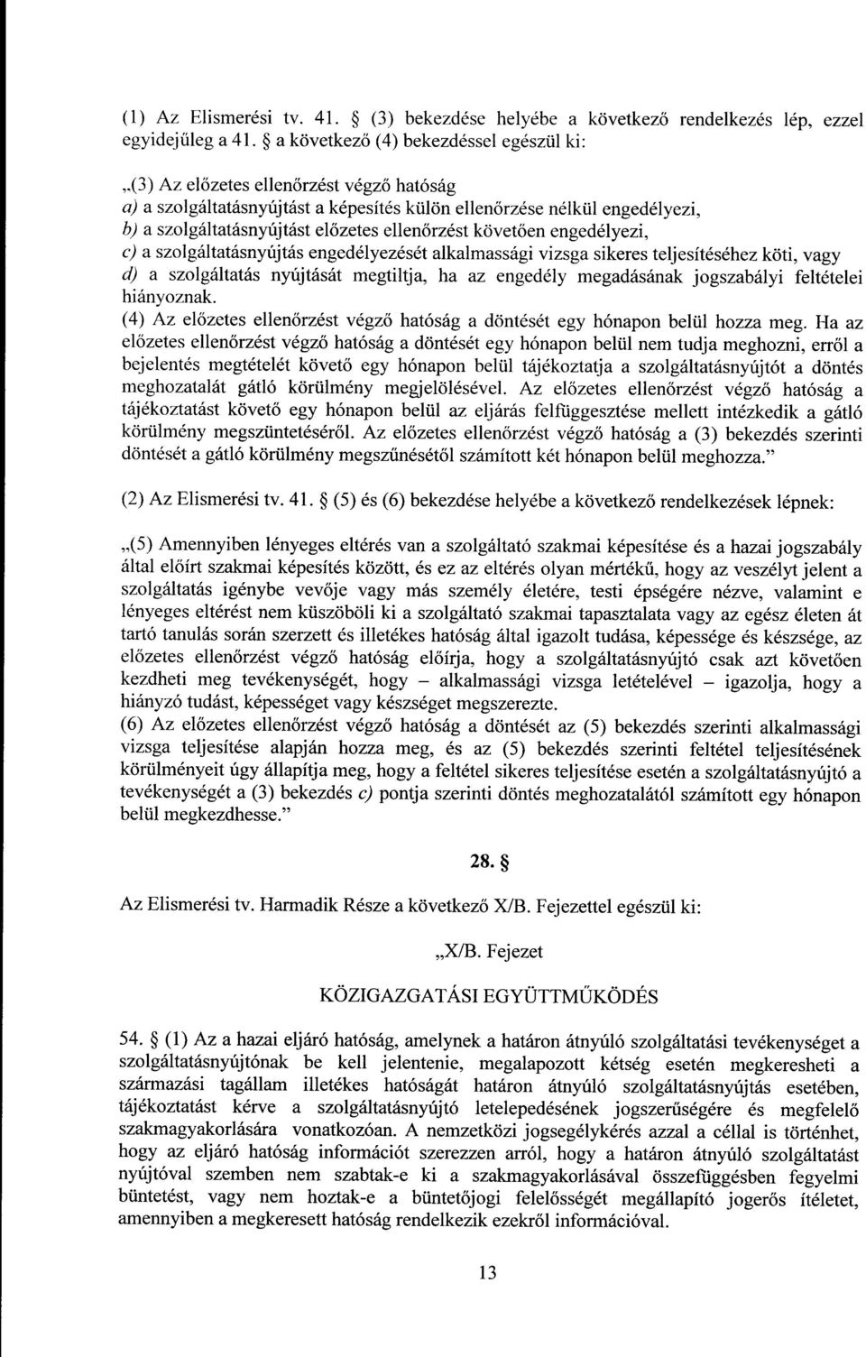 ellen őrzést követ ően engedélyezi, c) a szolgáltatásnyújtás engedélyezését alkalmassági vizsga sikeres teljesítéséhez köti, vag y d) a szolgáltatás nyújtását megtiltja, ha az engedély megadásának