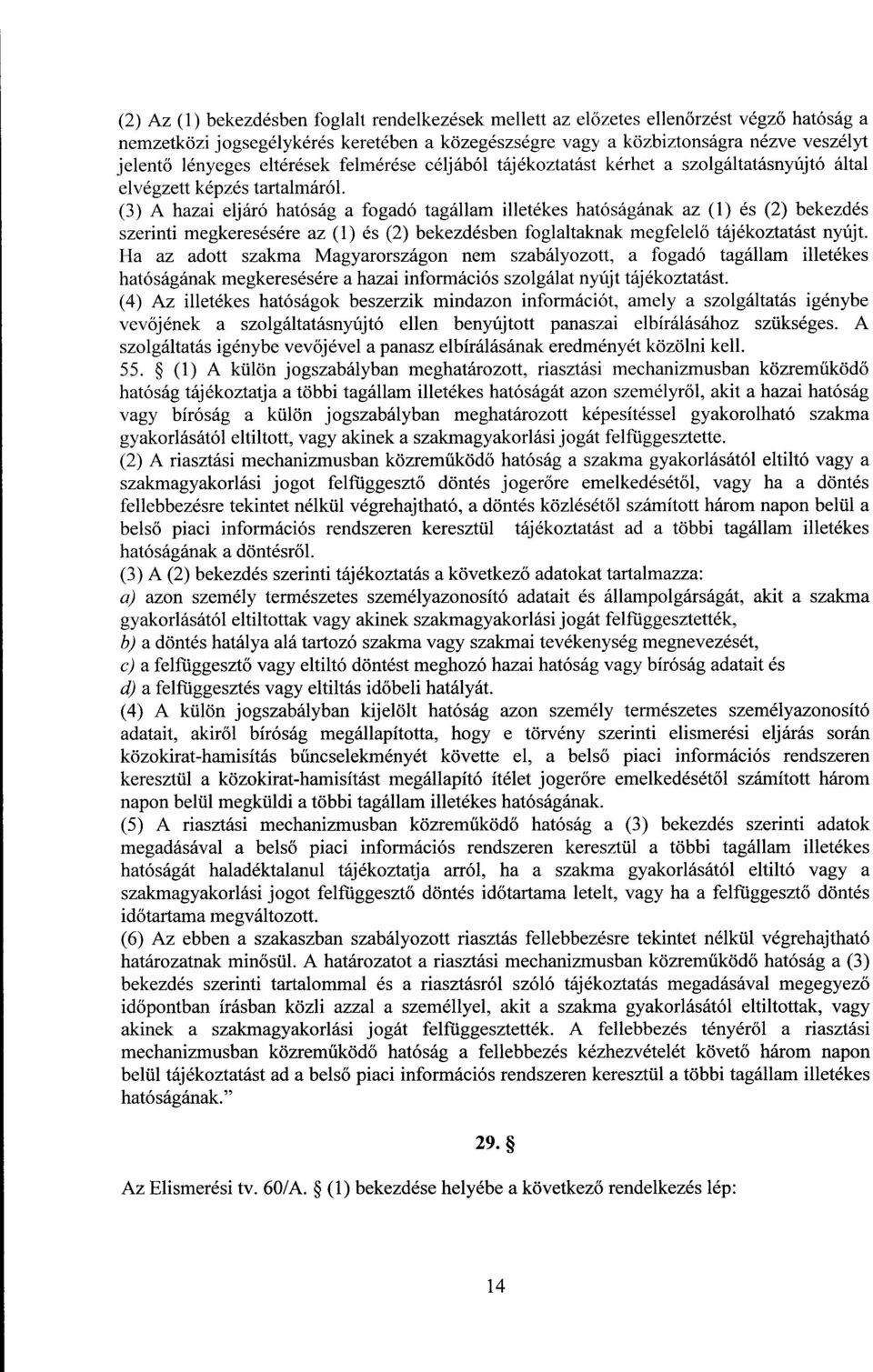 (3) A hazai eljáró hatóság a fogadó tagállam illetékes hatóságának az (1) és (2) bekezdé s szerinti megkeresésére az (1) és (2) bekezdésben foglaltaknak megfelelő tájékoztatást nyújt.