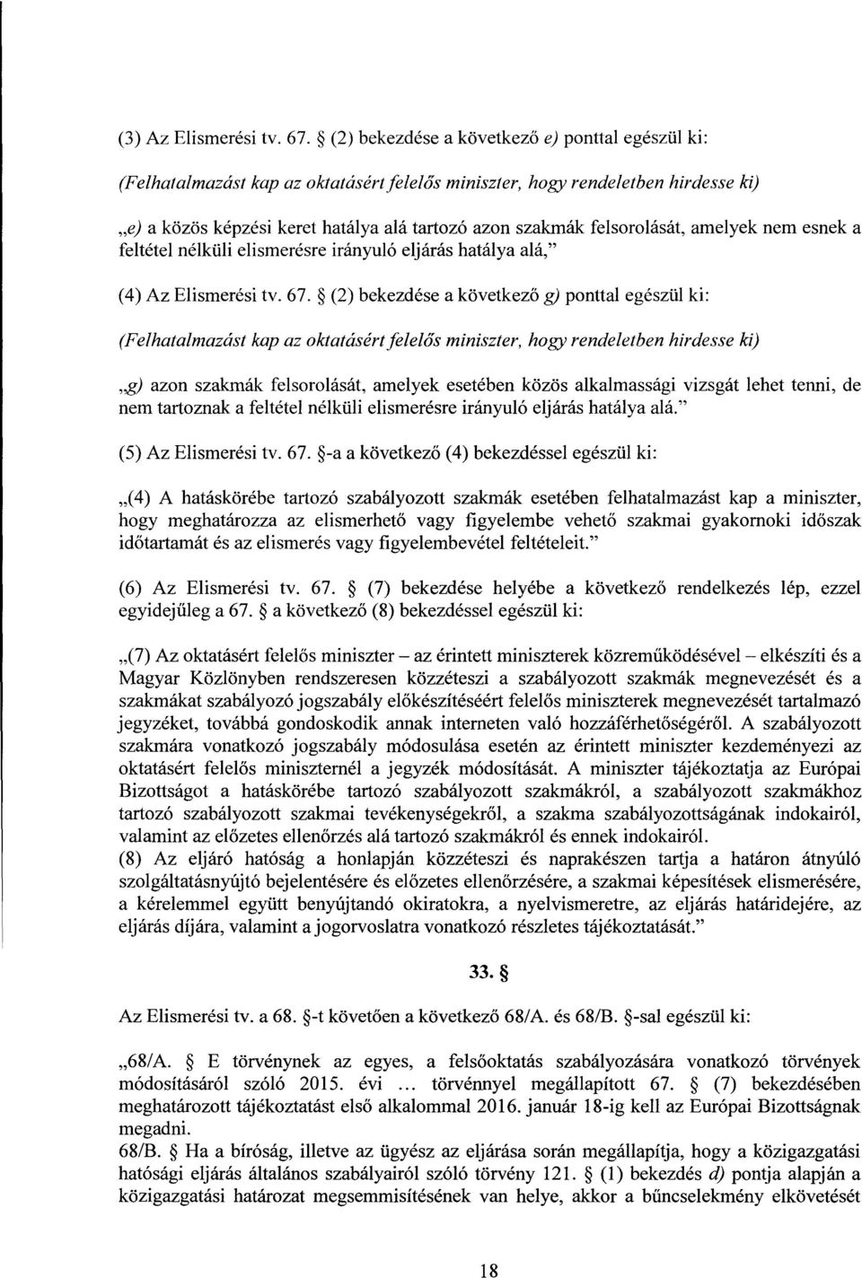 felsorolását, amelyek nem esnek a feltétel nélküli elismerésre irányuló eljárás hatálya alá, (4) Az Elismerési tv. 67.