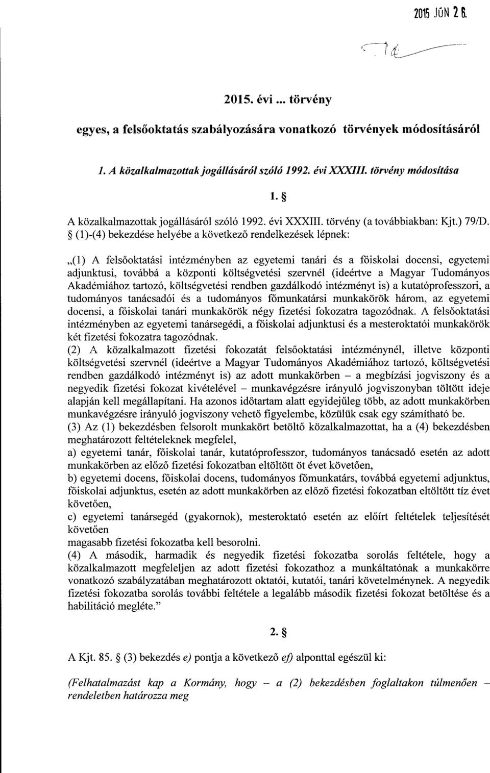 (1)-(4) bekezdése helyébe a következő rendelkezések lépnek : (1) A felsőoktatási intézményben az egyetemi tanári és a főiskolai docensi, egyetem i adjunktusi, továbbá a központi költségvetési