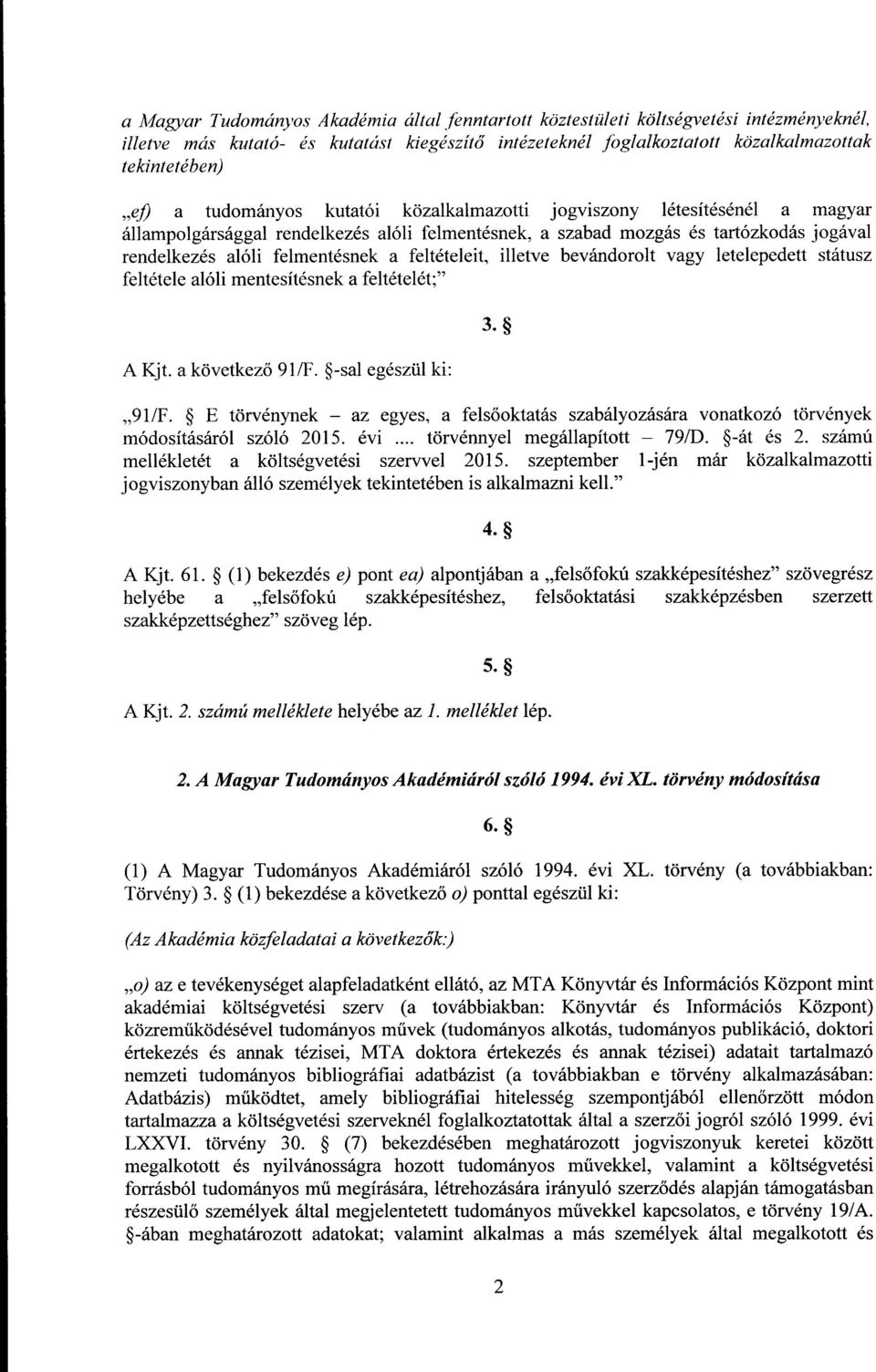 feltételeit, illetve bevándorolt vagy letelepedett státus z feltétele alóli mentesítésnek a feltételét; A Kjt. a következő 91/F.