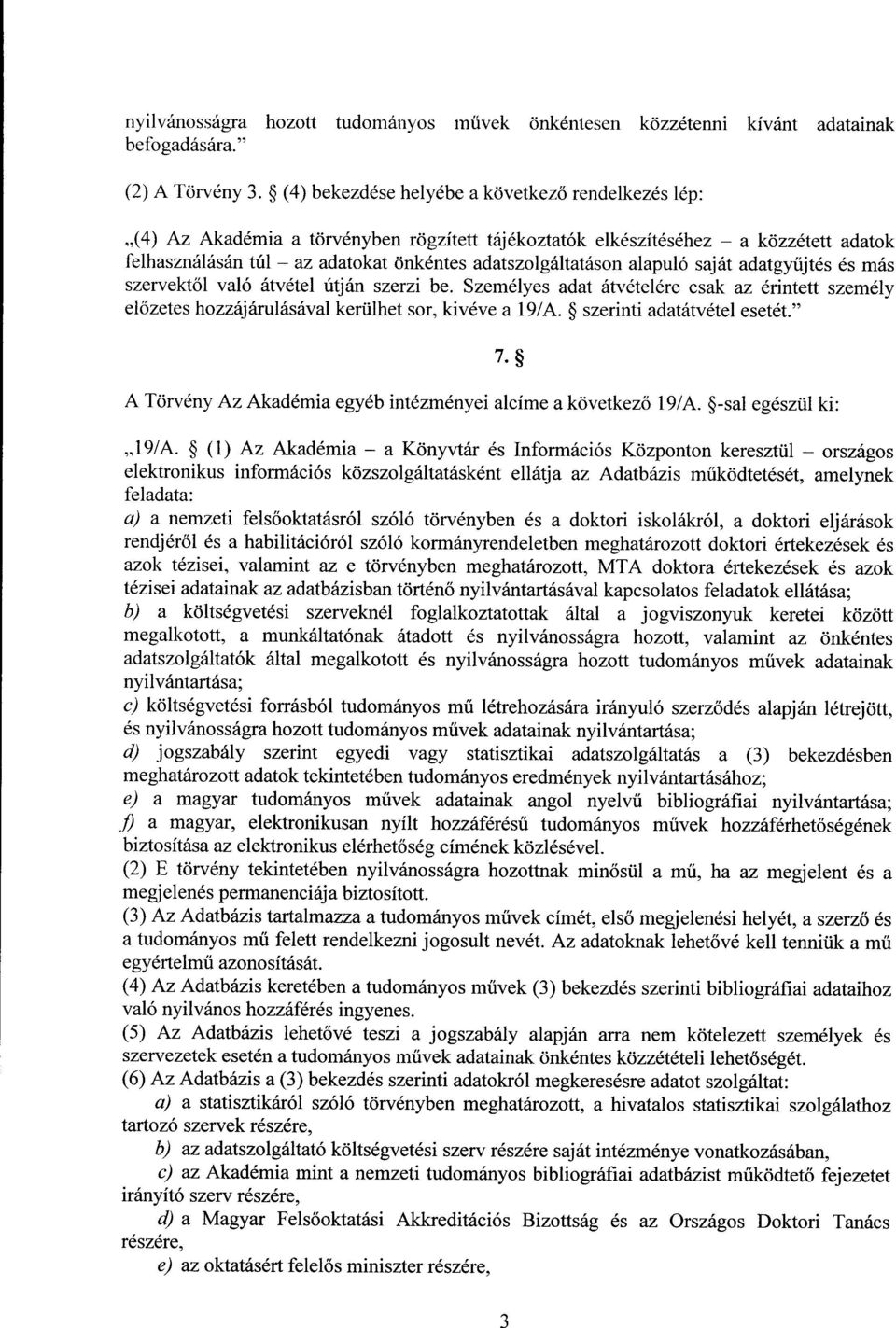 alapuló saját adatgy űjtés és más szervekt ől való átvétel útján szerzi be. Személyes adat átvételére csak az érintett személ y előzetes hozzájárulásával kerülhet sor, kivéve a 19/A.