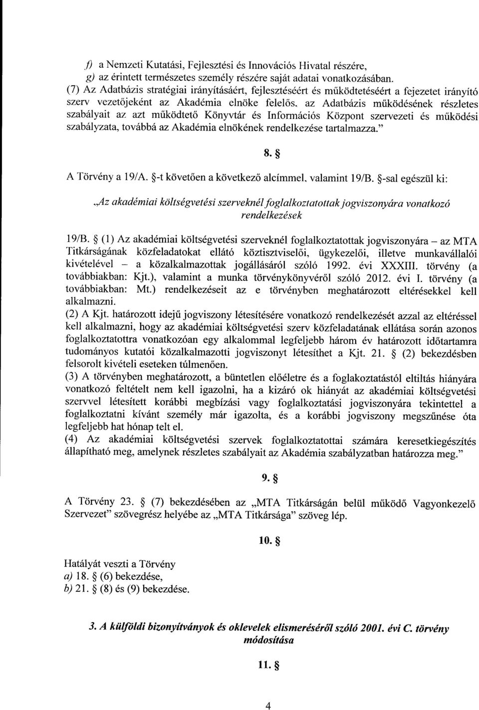 m űködtet ő Könyvtár és Információs Központ szervezeti és m űködés i szabályzata, továbbá az Akadémia elnökének rendelkezése tartalmazza." A Törvény a 19/A.