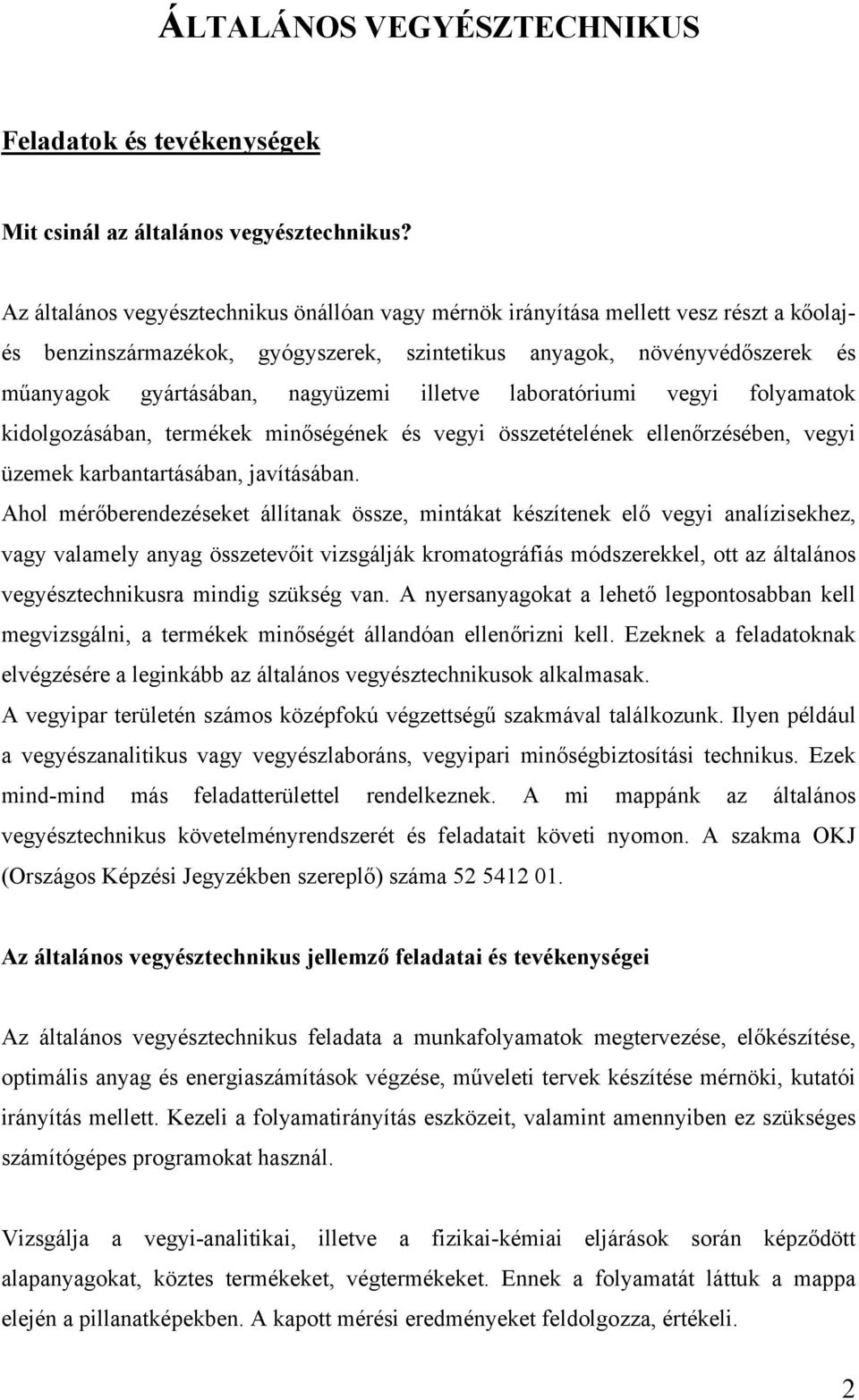 illetve laboratóriumi vegyi folyamatok kidolgozásában, termékek minőségének és vegyi összetételének ellenőrzésében, vegyi üzemek karbantartásában, javításában.