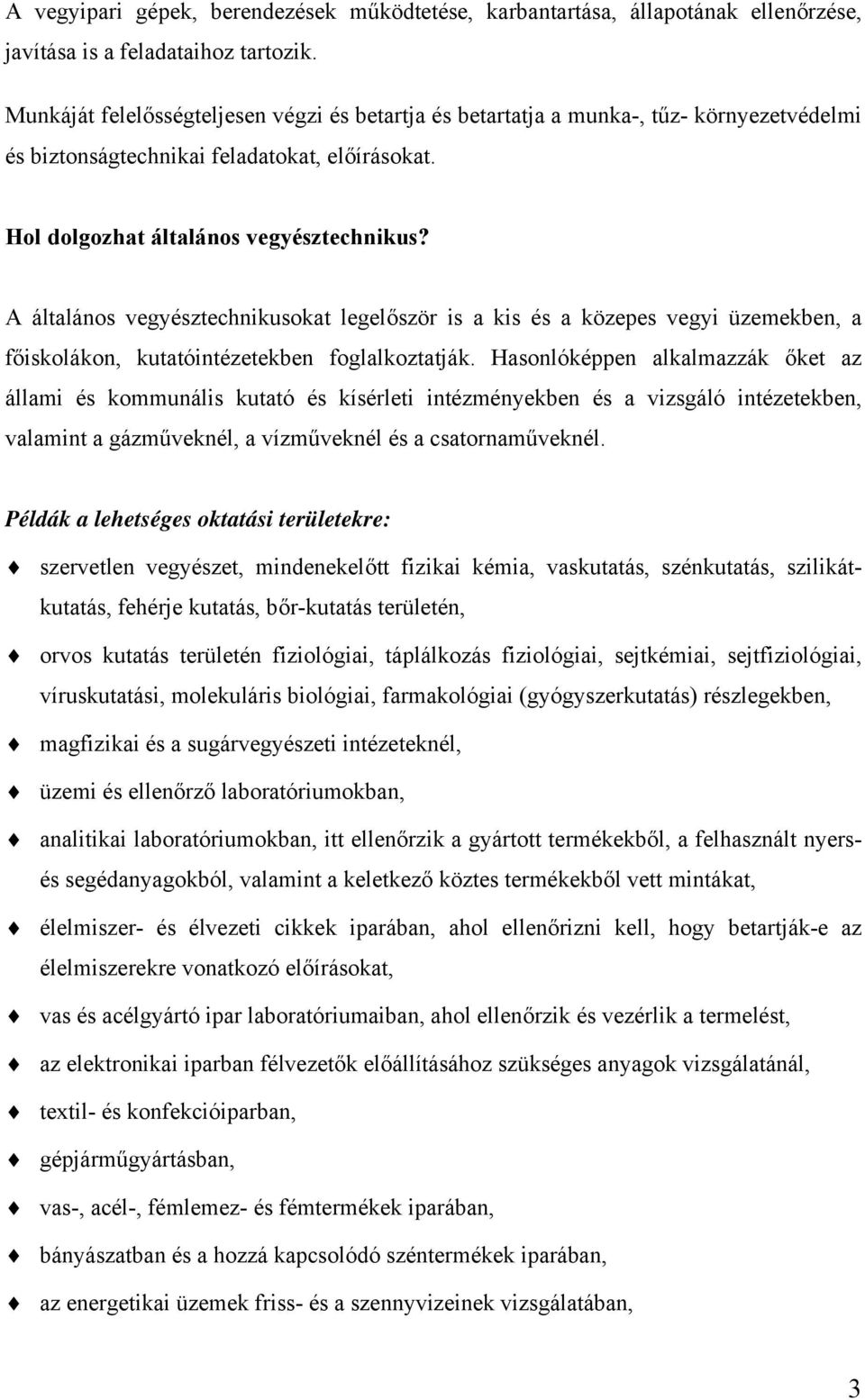A általános vegyésztechnikusokat legelőször is a kis és a közepes vegyi üzemekben, a főiskolákon, kutatóintézetekben foglalkoztatják.