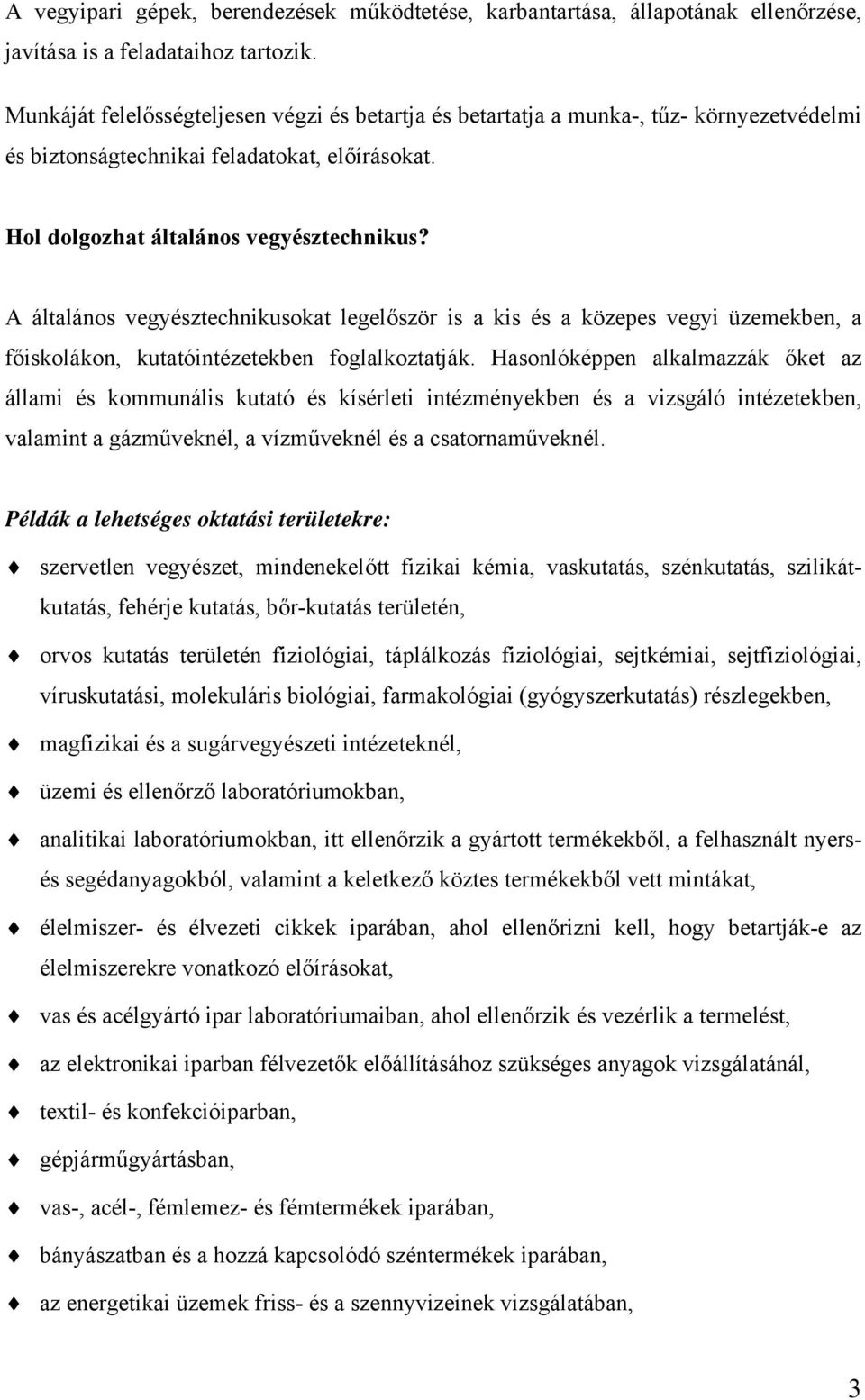 A általános vegyésztechnikusokat legelőször is a kis és a közepes vegyi üzemekben, a főiskolákon, kutatóintézetekben foglalkoztatják.