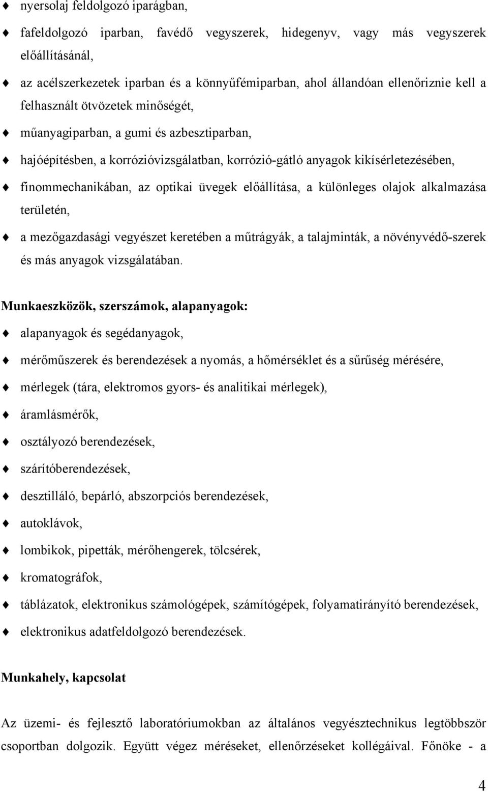 üvegek előállítása, a különleges olajok alkalmazása területén, a mezőgazdasági vegyészet keretében a műtrágyák, a talajminták, a növényvédő-szerek és más anyagok vizsgálatában.