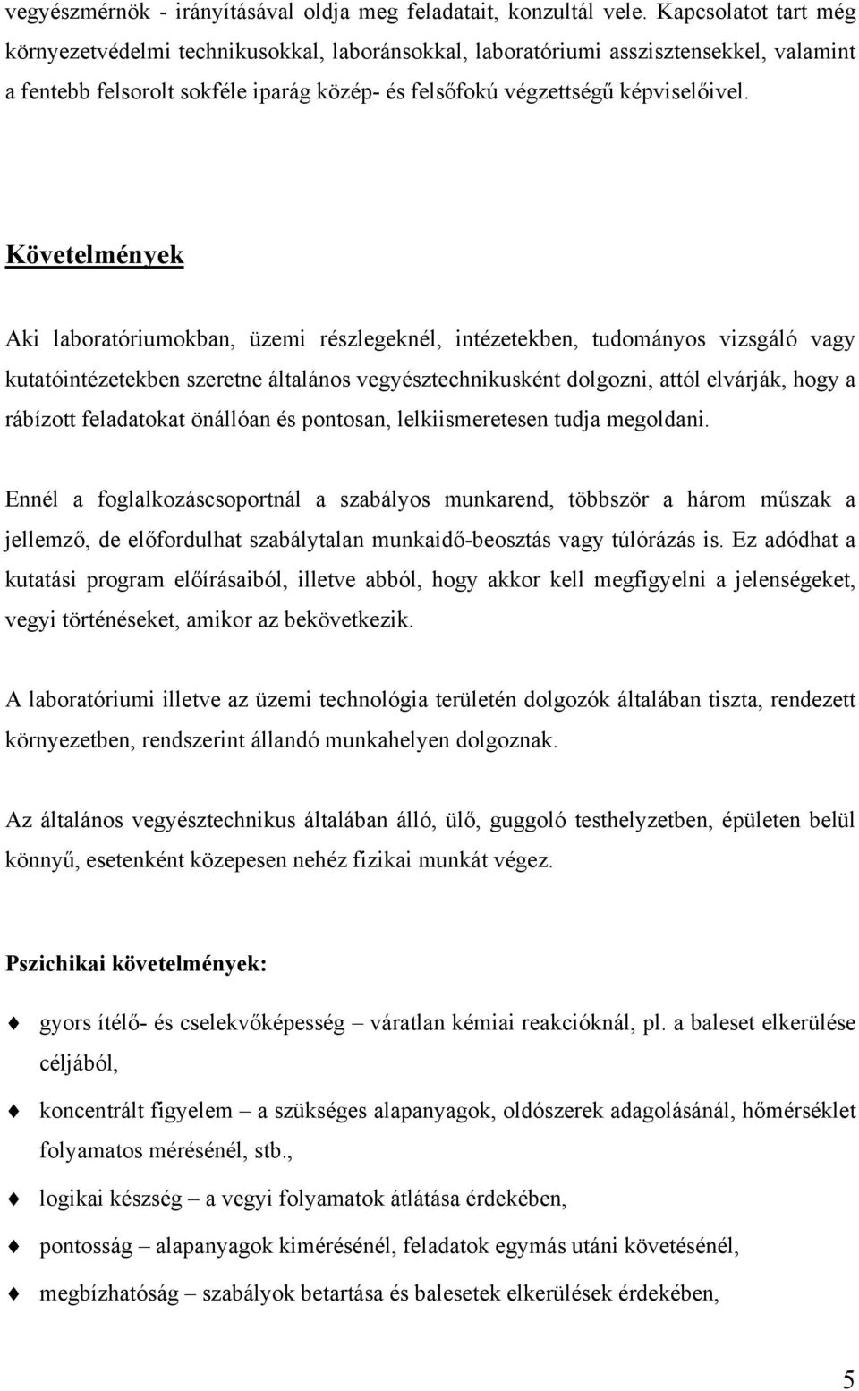 Követelmények Aki laboratóriumokban, üzemi részlegeknél, intézetekben, tudományos vizsgáló vagy kutatóintézetekben szeretne általános vegyésztechnikusként dolgozni, attól elvárják, hogy a rábízott