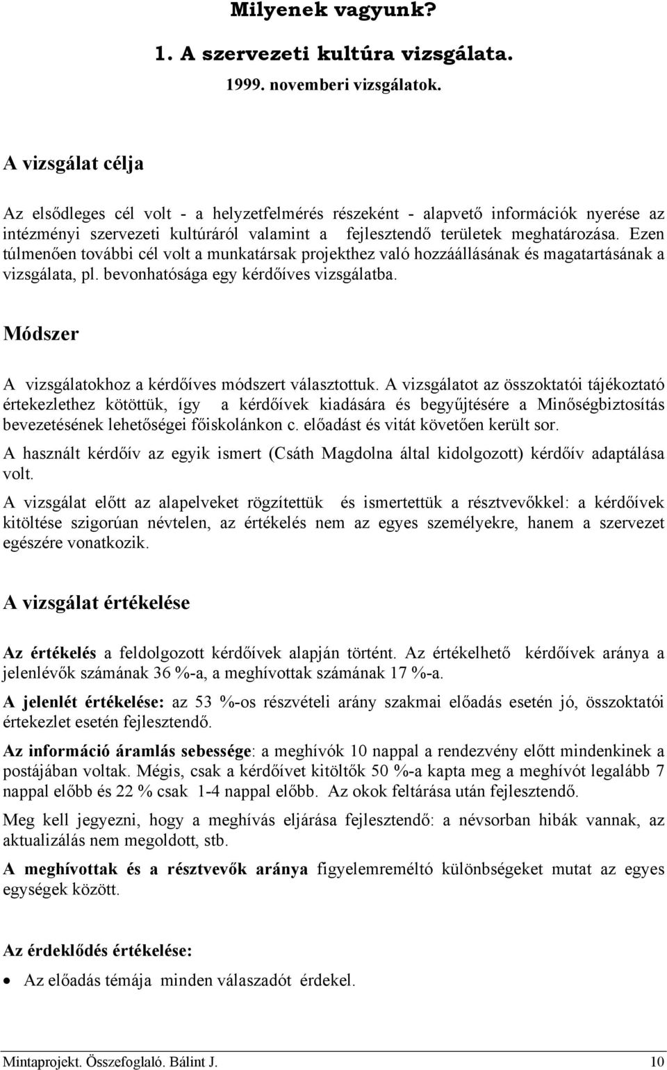 Ezen túlmenően további cél volt a munkatársak projekthez való hozzáállásának és magatartásának a vizsgálata, pl. bevonhatósága egy kérdőíves vizsgálatba.