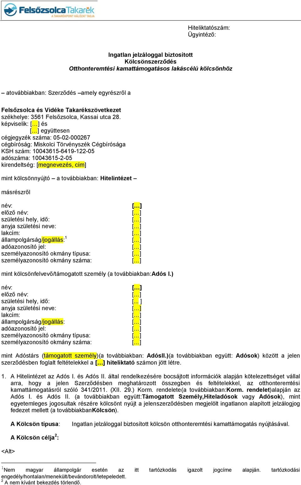 képviselik: és együttesen cégjegyzék száma: 05-02-000267 cégbíróság: Miskolci Törvényszék Cégbírósága KSH szám: 10043615-6419-122-05 adószáma: 10043615-2-05 kirendeltség: [megnevezés, cím] mint