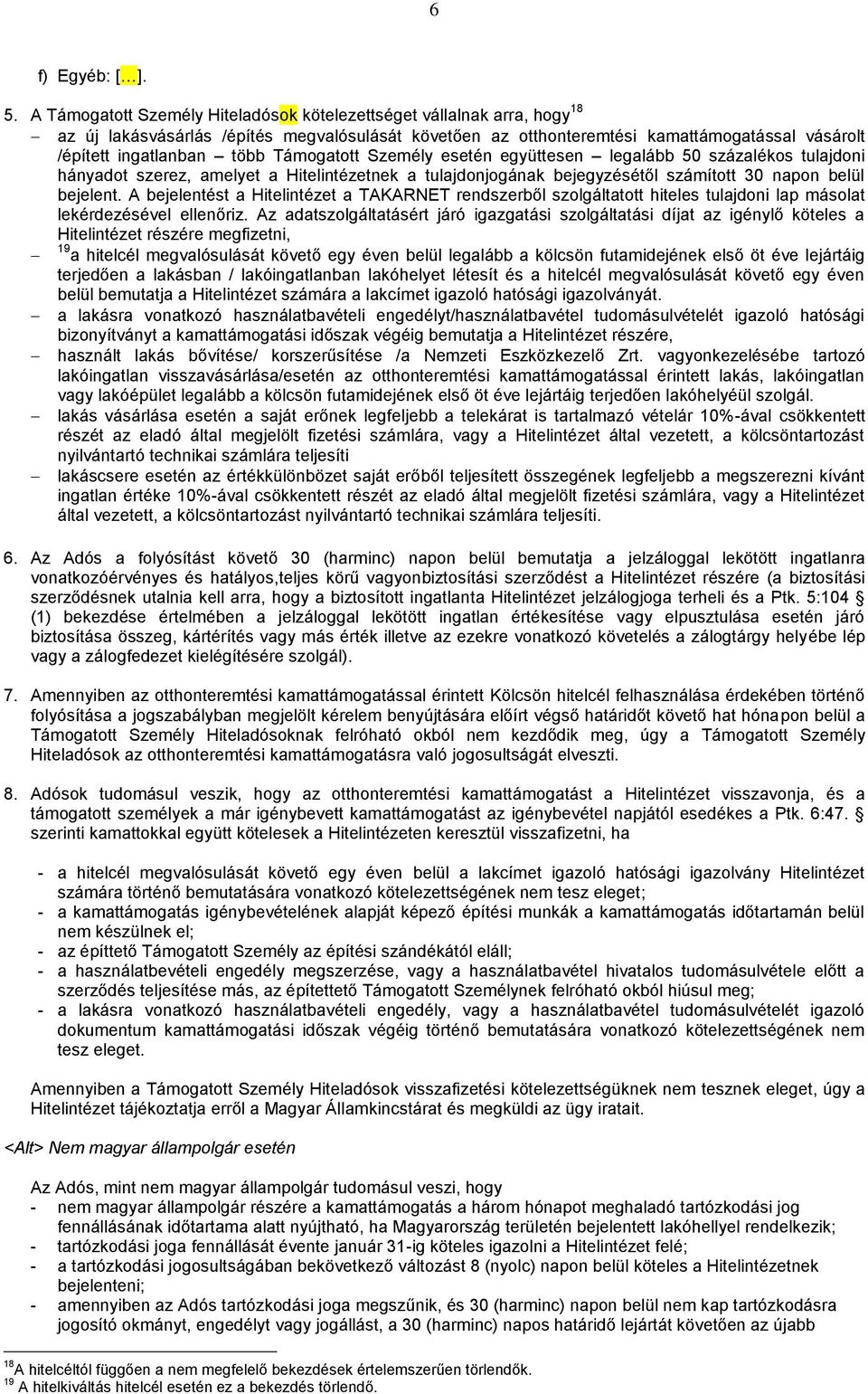 Támogatott Személy esetén együttesen legalább 50 százalékos tulajdoni hányadot szerez, amelyet a Hitelintézetnek a tulajdonjogának bejegyzésétől számított 30 napon belül bejelent.